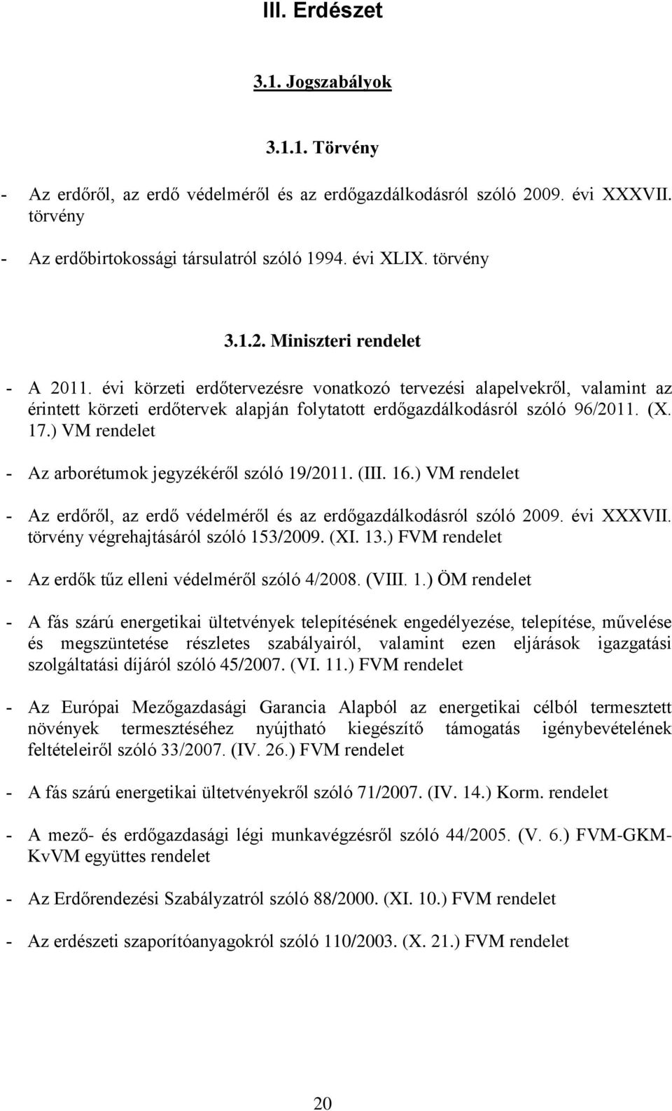 ) VM Az arborétumok jegyzékéről szóló 19/2011. (III. 16.) VM Az erdőről, az erdő védelméről és az erdőgazdálkodásról szóló 2009. évi XXXVII. törvény végrehajtásáról szóló 153/2009. (XI. 13.