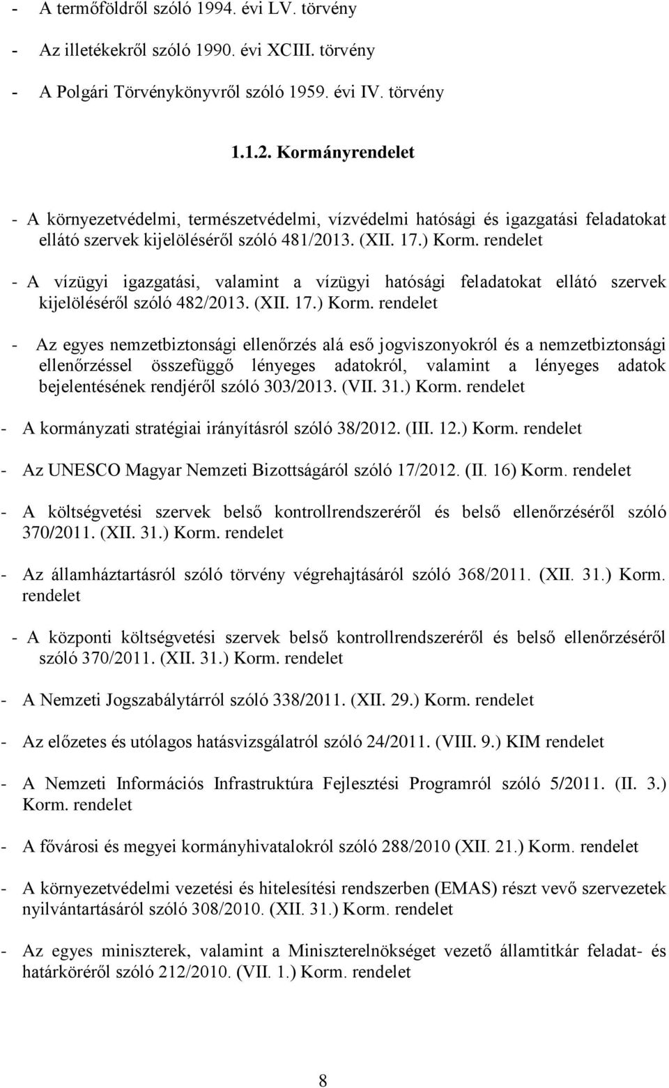 - A vízügyi igazgatási, valamint a vízügyi hatósági feladatokat ellátó szervek kijelöléséről szóló 482/2013. (XII. 17.) Korm.