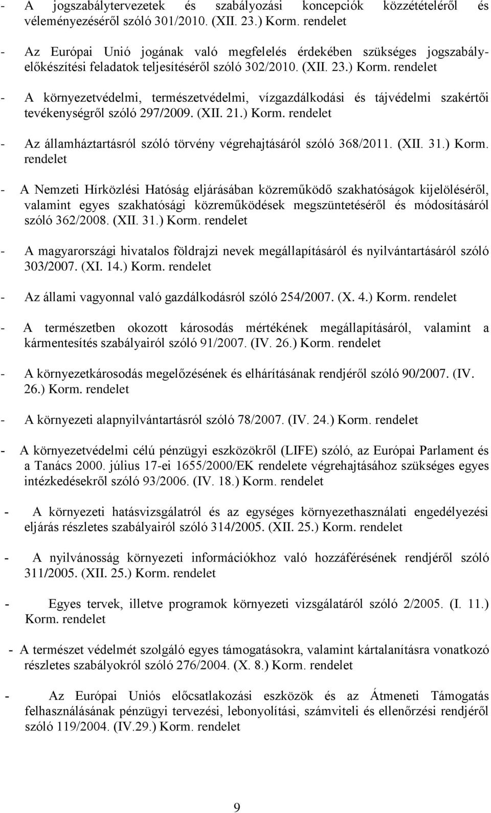 - A környezetvédelmi, természetvédelmi, vízgazdálkodási és tájvédelmi szakértői tevékenységről szóló 297/2009. (XII. 21.) Korm. - Az államháztartásról szóló törvény végrehajtásáról szóló 368/2011.