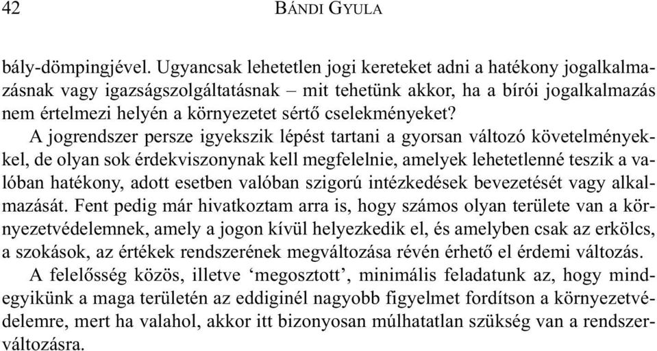 A jogrendszer persze igyekszik lépést tartani a gyorsan változó követelményekkel, de olyan sok érdekviszonynak kell megfelelnie, amelyek lehetetlenné teszik a valóban hatékony, adott esetben valóban