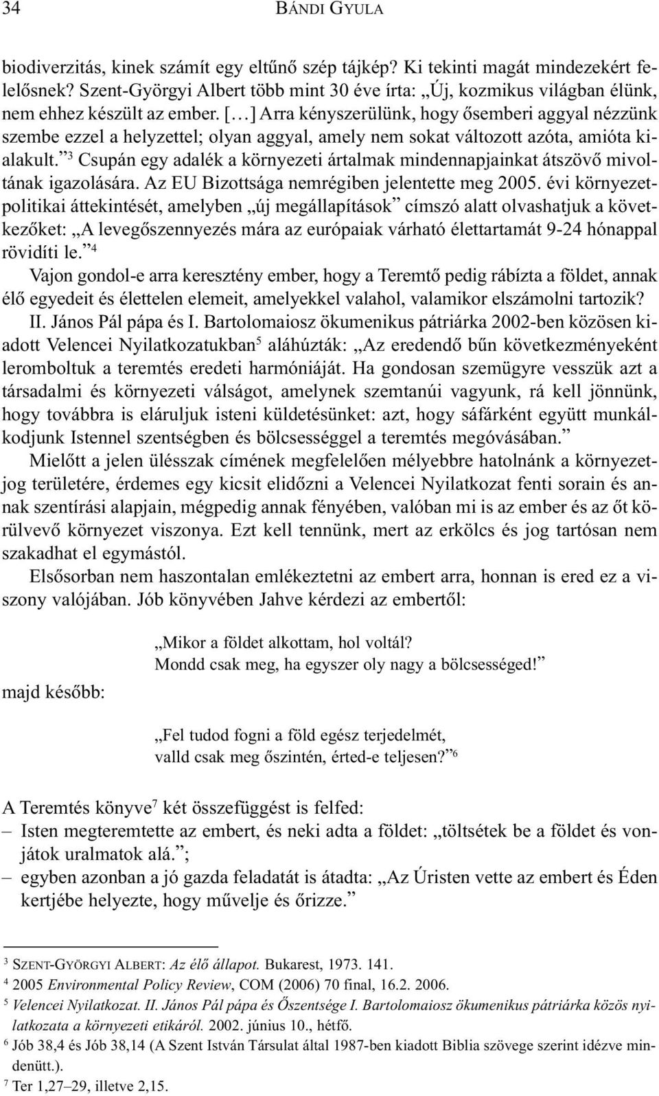 3 Csupán egy adalék a környezeti ártalmak mindennapjainkat átszövõ mivoltának igazolására. Az EU Bizottsága nemrégiben jelentette meg 2005.