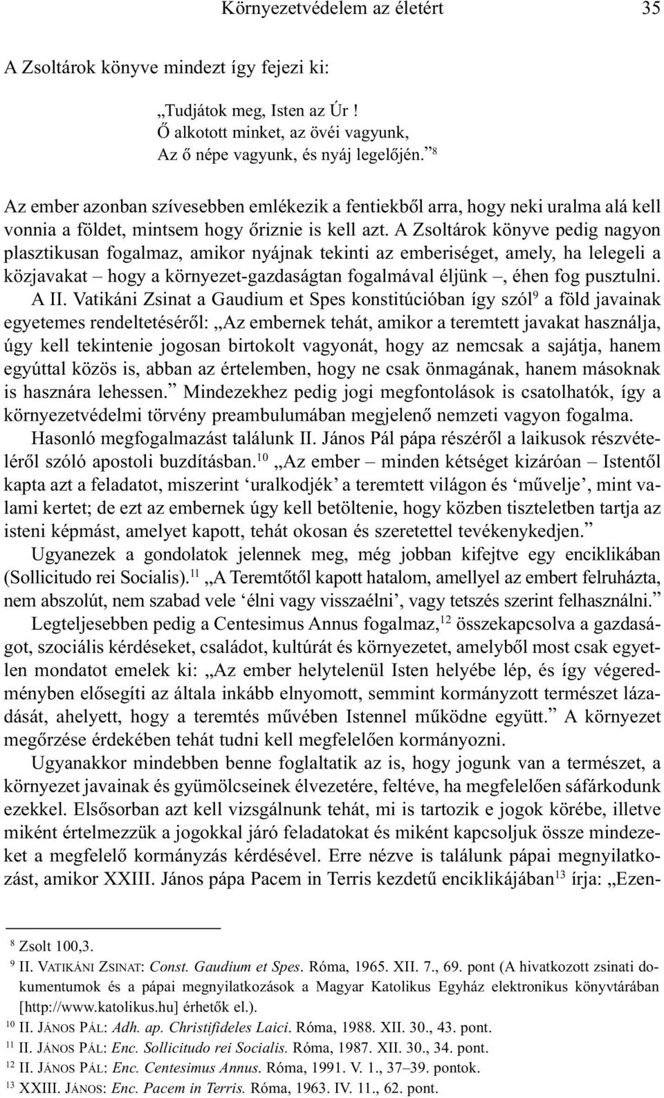 A Zsoltárok könyve pedig nagyon plasztikusan fogalmaz, amikor nyájnak tekinti az emberiséget, amely, ha lelegeli a közjavakat hogy a környezet-gazdaságtan fogalmával éljünk, éhen fog pusztulni. A II.