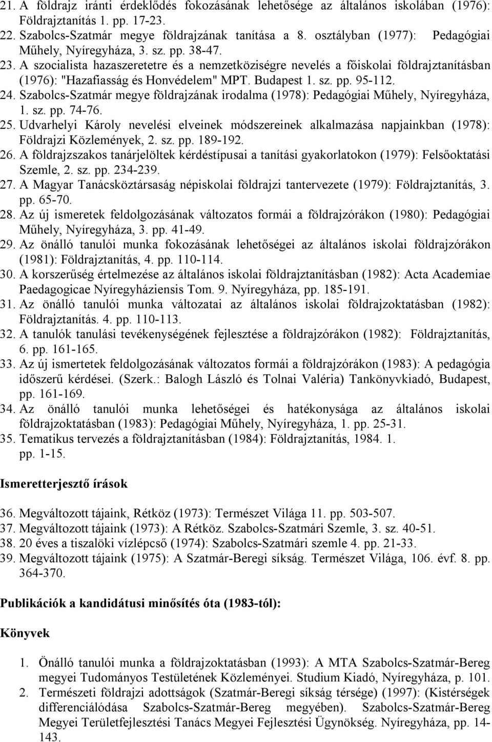 A szocialista hazaszeretetre és a nemzetköziségre nevelés a főiskolai földrajztanításban (1976): "Hazafiasság és Honvédelem" MPT. Budapest 1. sz. pp. 95-112. 24.
