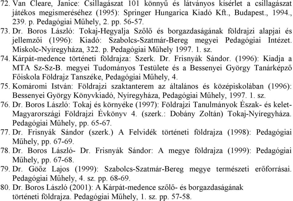 Pedagógiai Műhely 1997. 1. sz. 74. Kárpát-medence történeti földrajza: Szerk. Dr. Frisnyák Sándor. (1996): Kiadja a MTA Sz-Sz-B.