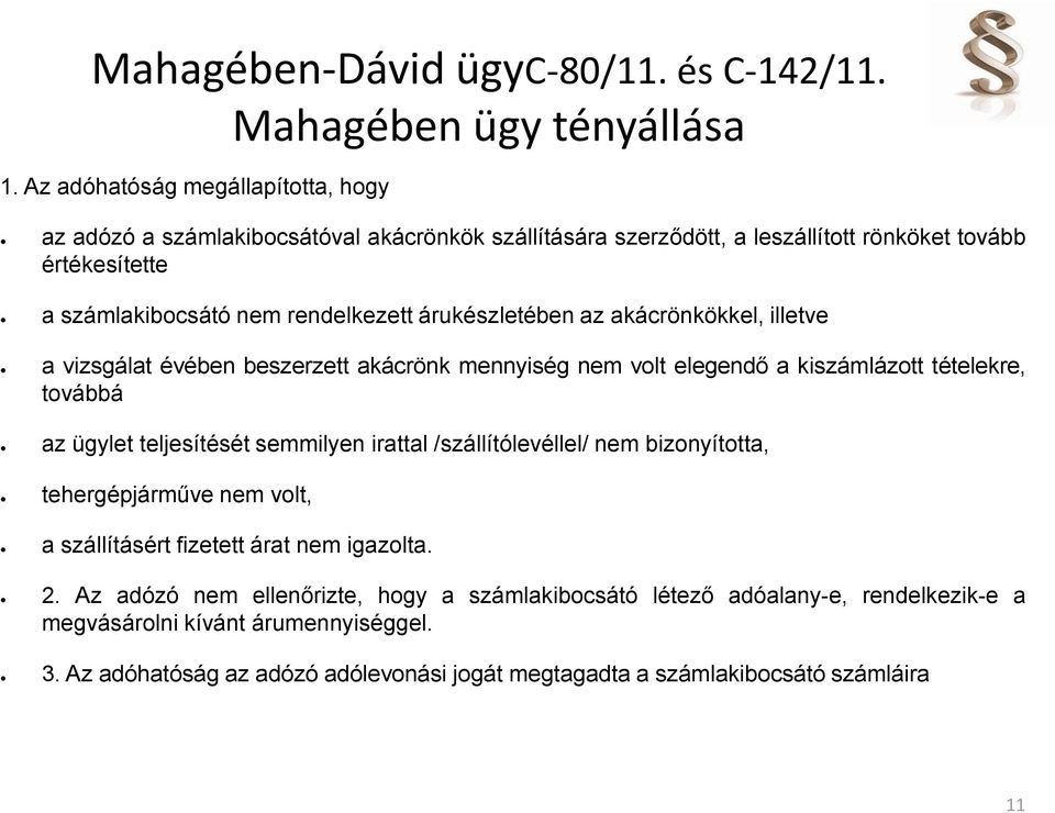 árukészletében az akácrönkökkel, illetve a vizsgálat évében beszerzett akácrönk mennyiség nem volt elegendő a kiszámlázott tételekre, továbbá az ügylet teljesítését semmilyen irattal