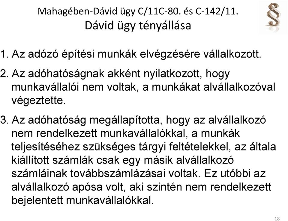 Az adóhatóság megállapította, hogy az alvállalkozó nem rendelkezett munkavállalókkal, a munkák teljesítéséhez szükséges tárgyi feltételekkel,