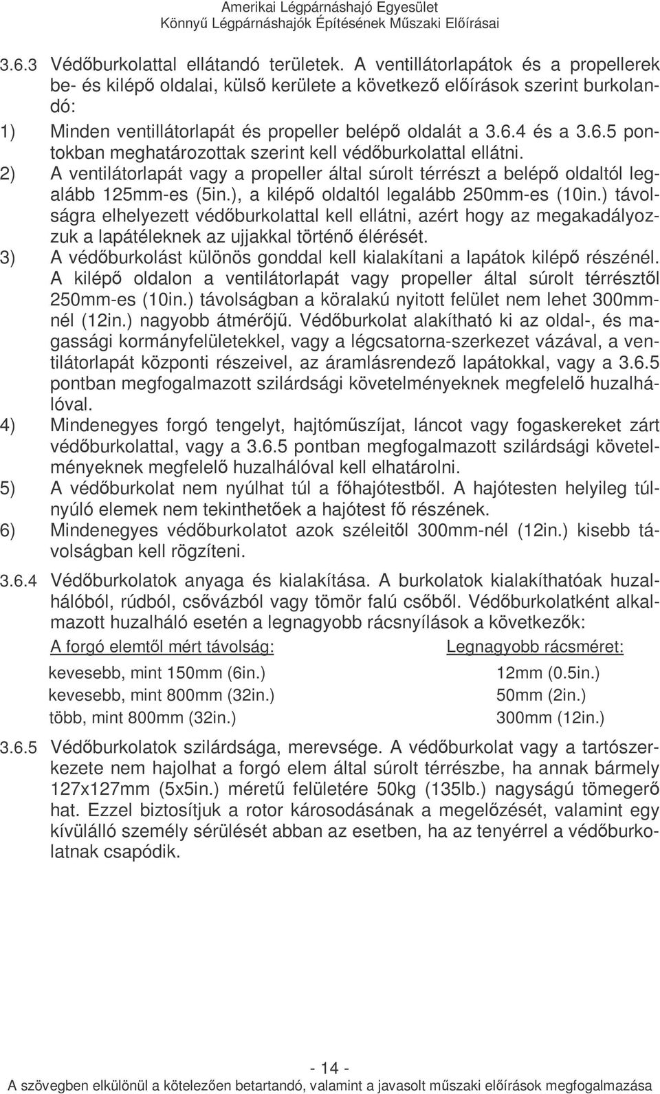 4 és a 3.6.5 pontokban meghatározottak szerint kell védıburkolattal ellátni. 2) A ventilátorlapát vagy a propeller által súrolt térrészt a belépı oldaltól legalább 125mm-es (5in.