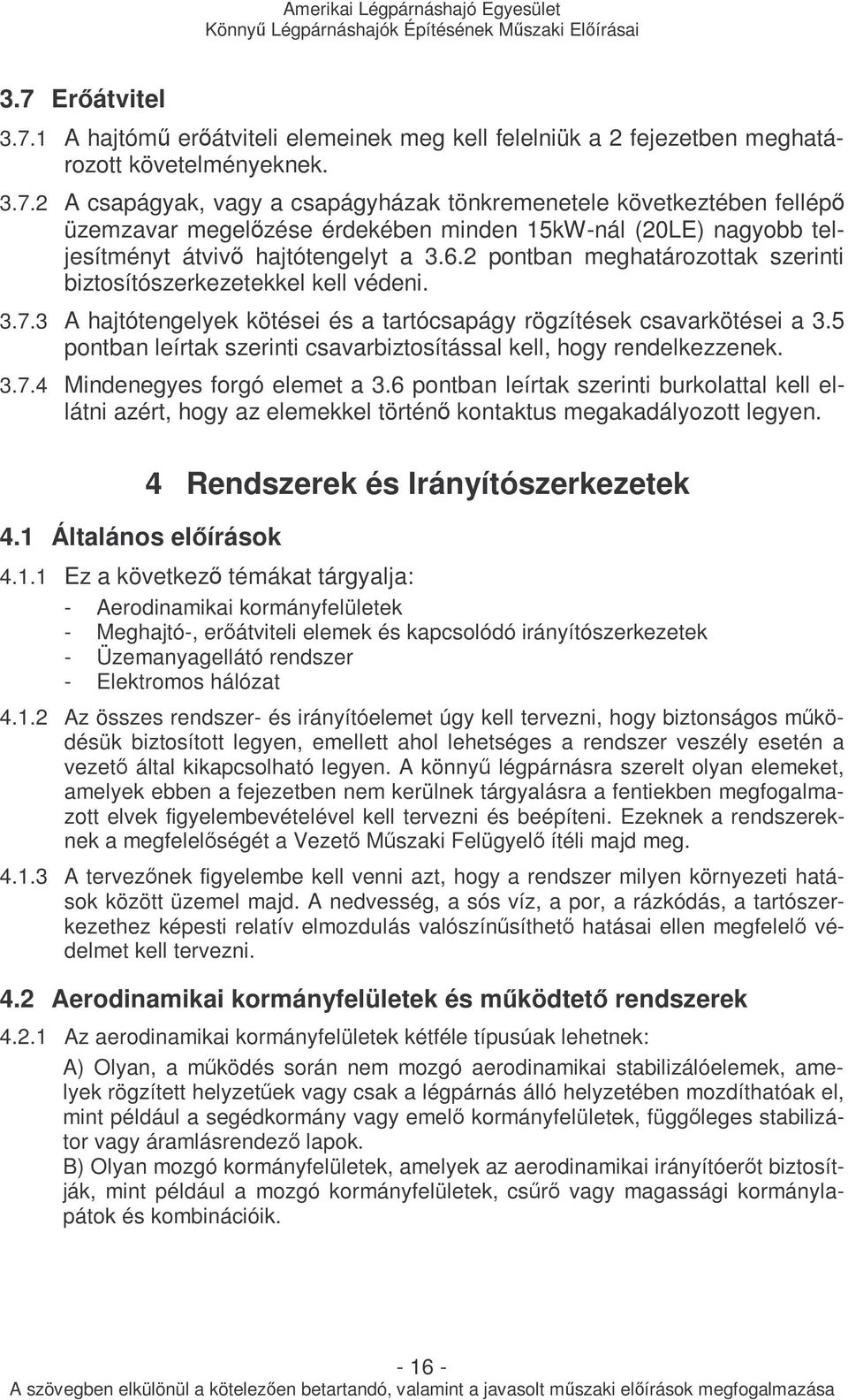 5 pontban leírtak szerinti csavarbiztosítással kell, hogy rendelkezzenek. 3.7.4 Mindenegyes forgó elemet a 3.