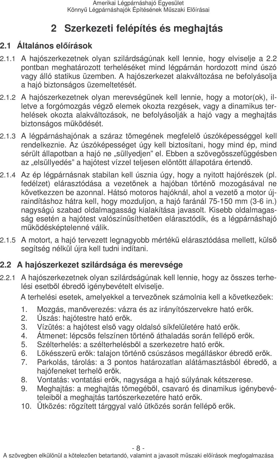 2 A hajószerkezetnek olyan merevségőnek kell lennie, hogy a motor(ok), illetve a forgómozgás végzı elemek okozta rezgések, vagy a dinamikus terhelések okozta alakváltozások, ne befolyásolják a hajó