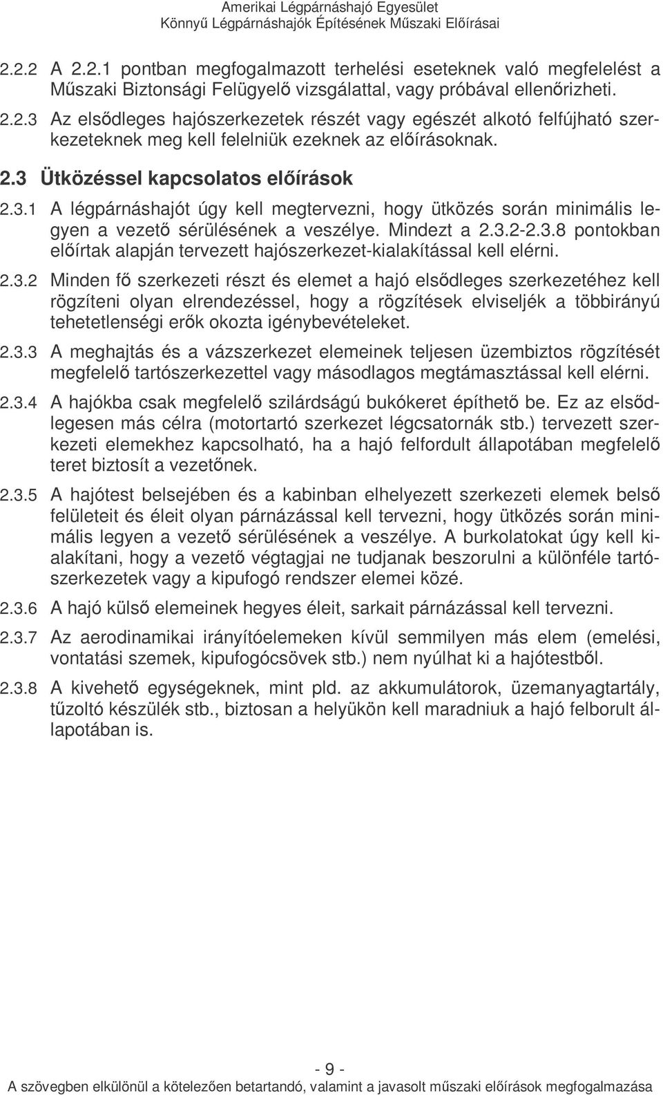 2.3.2 Minden fı szerkezeti részt és elemet a hajó elsıdleges szerkezetéhez kell rögzíteni olyan elrendezéssel, hogy a rögzítések elviseljék a többirányú tehetetlenségi erık okozta igénybevételeket. 2.