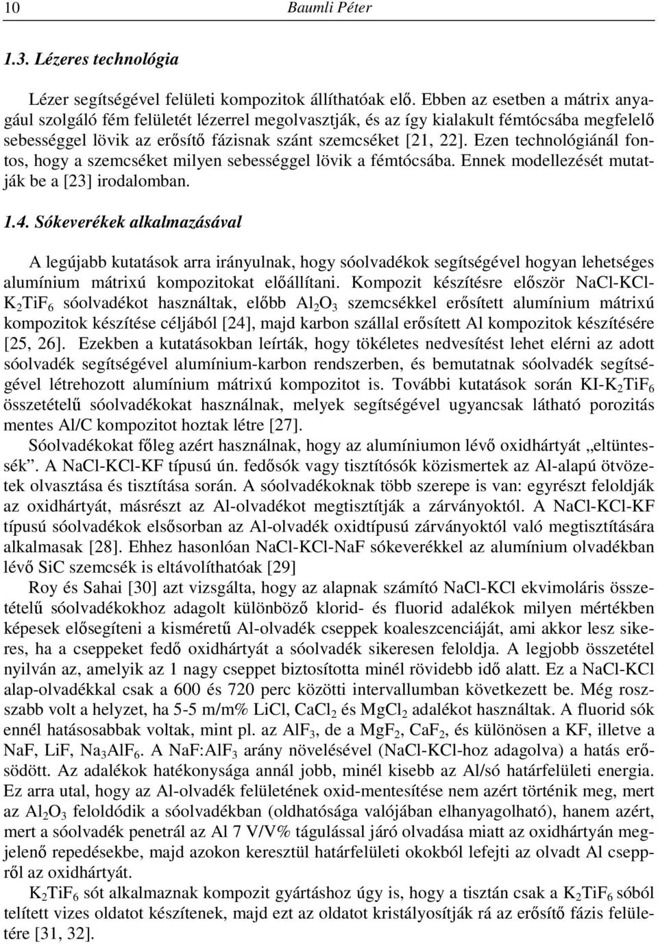 Ezen technológiánál fontos, hogy a szemcséket milyen sebességgel lövik a fémtócsába. Ennek modellezését mutatják be a [23] irodalomban. 1.4.