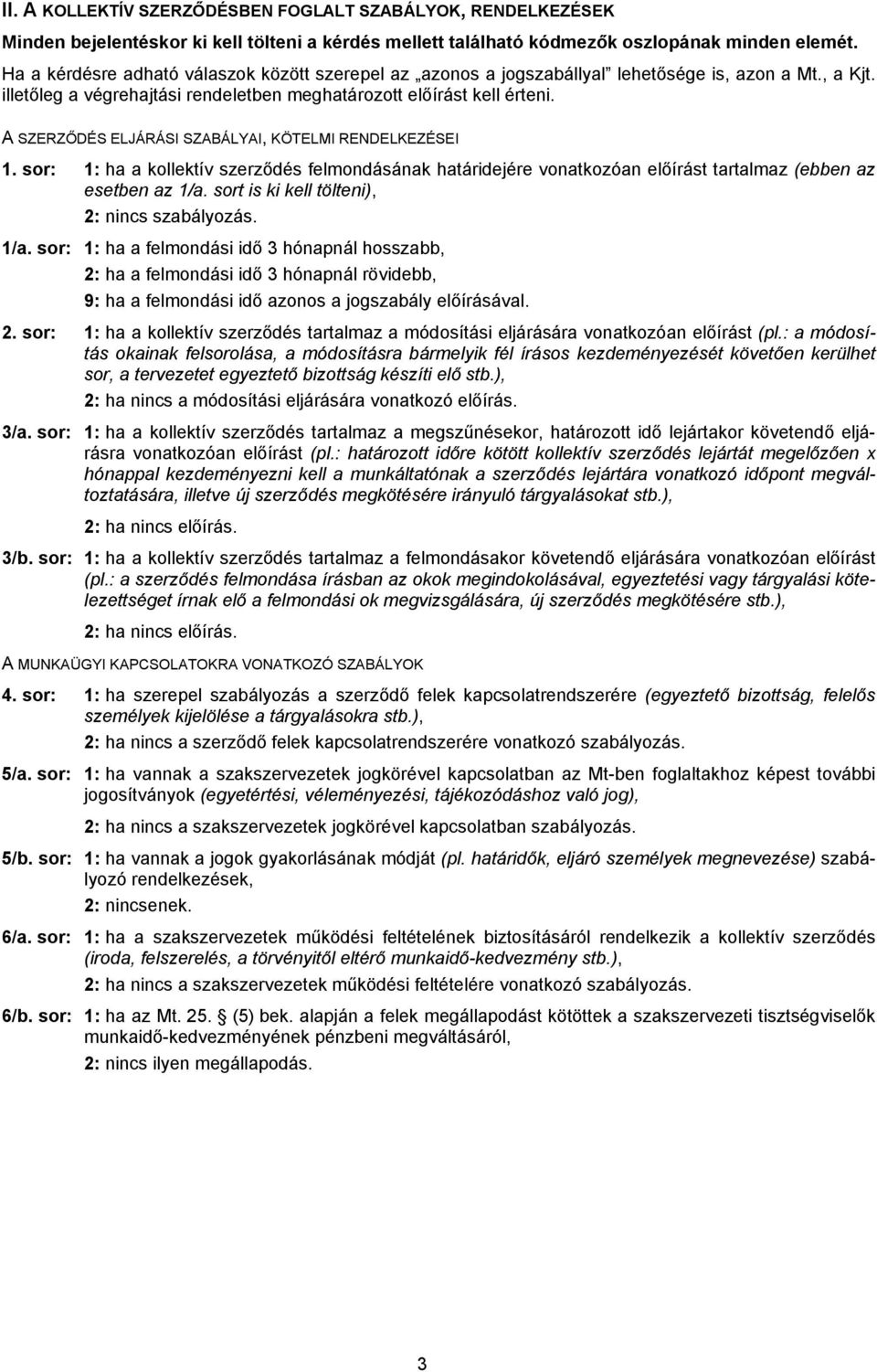 A SZERZŐDÉS ELJÁRÁSI SZABÁLYAI, KÖTELMI RENDELKEZÉSEI 1. sor: 1: ha a kollektív szerződés felmondásának határidejére vonatkozóan előírást tartalmaz (ebben az esetben az 1/a.