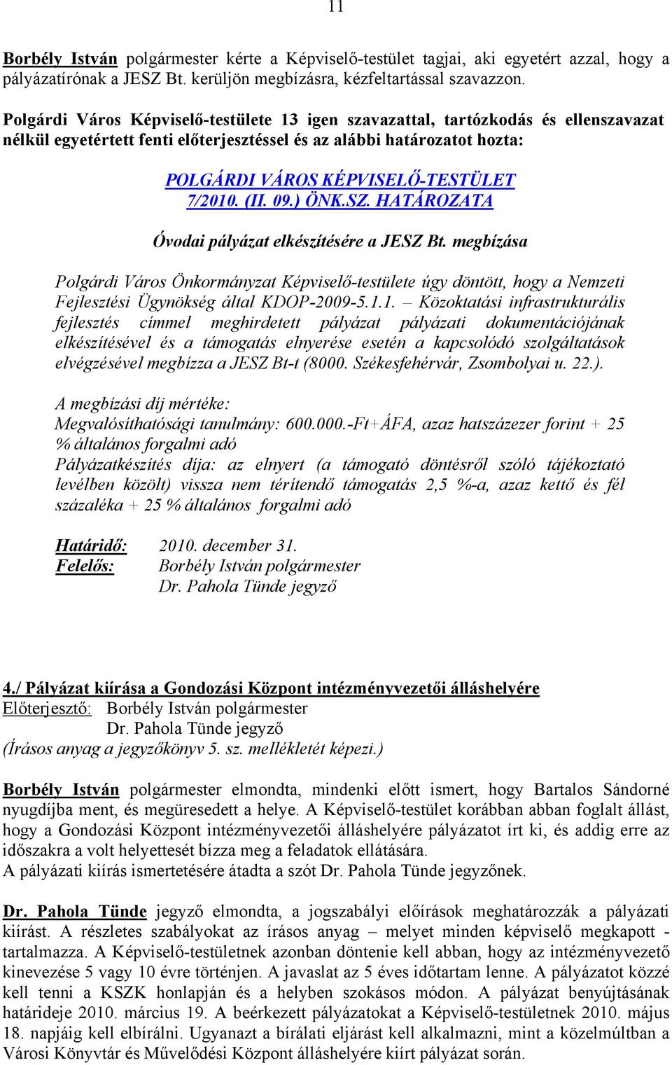 1. Közoktatási infrastrukturális fejlesztés címmel meghirdetett pályázat pályázati dokumentációjának elkészítésével és a támogatás elnyerése esetén a kapcsolódó szolgáltatások elvégzésével megbízza a