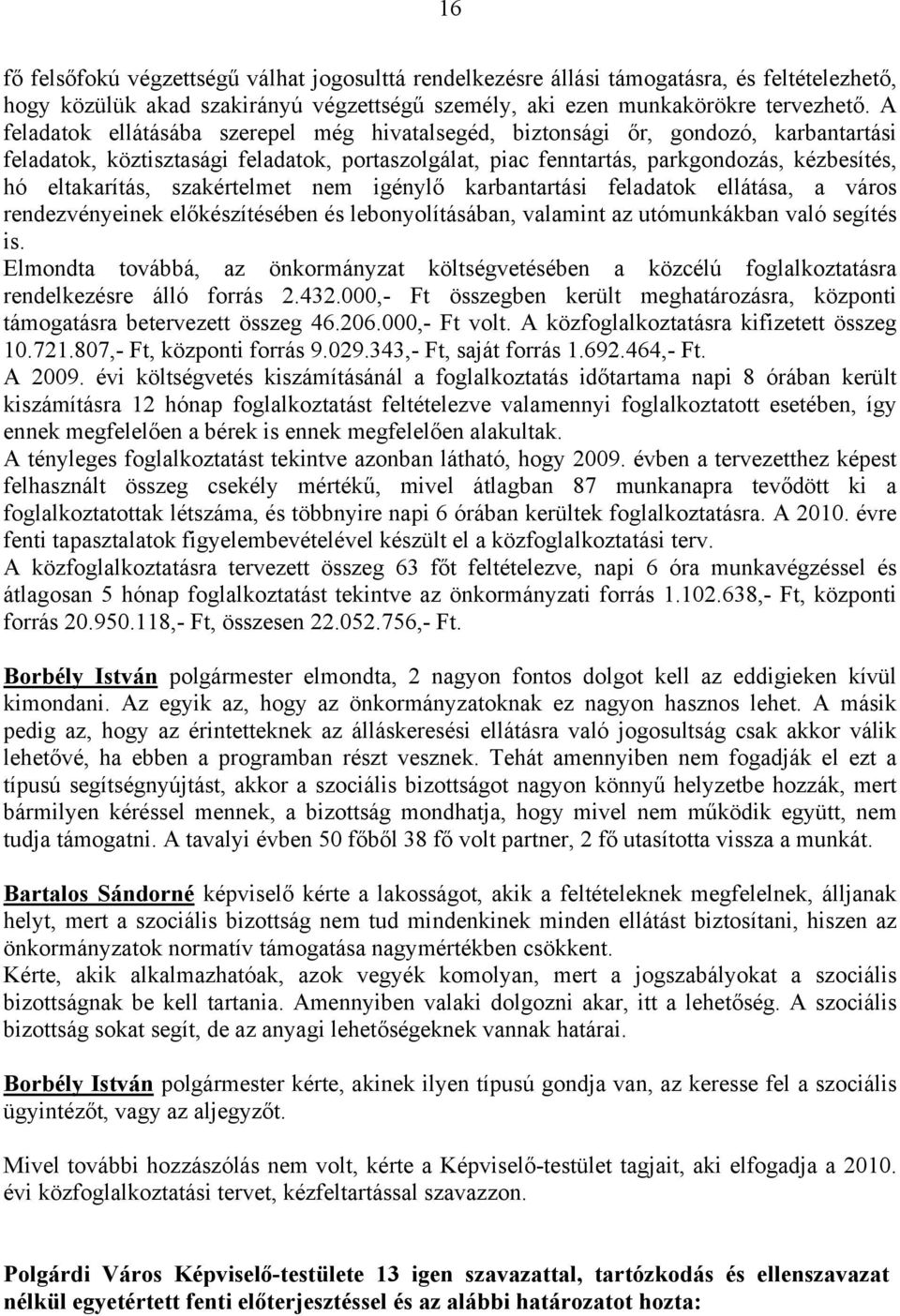 szakértelmet nem igénylő karbantartási feladatok ellátása, a város rendezvényeinek előkészítésében és lebonyolításában, valamint az utómunkákban való segítés is.