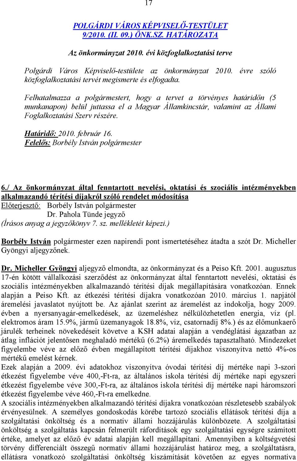 Felhatalmazza a polgármestert, hogy a tervet a törvényes határidőn (5 munkanapon) belül juttassa el a Magyar Államkincstár, valamint az Állami Foglalkoztatási Szerv részére. Határidő: 2010.