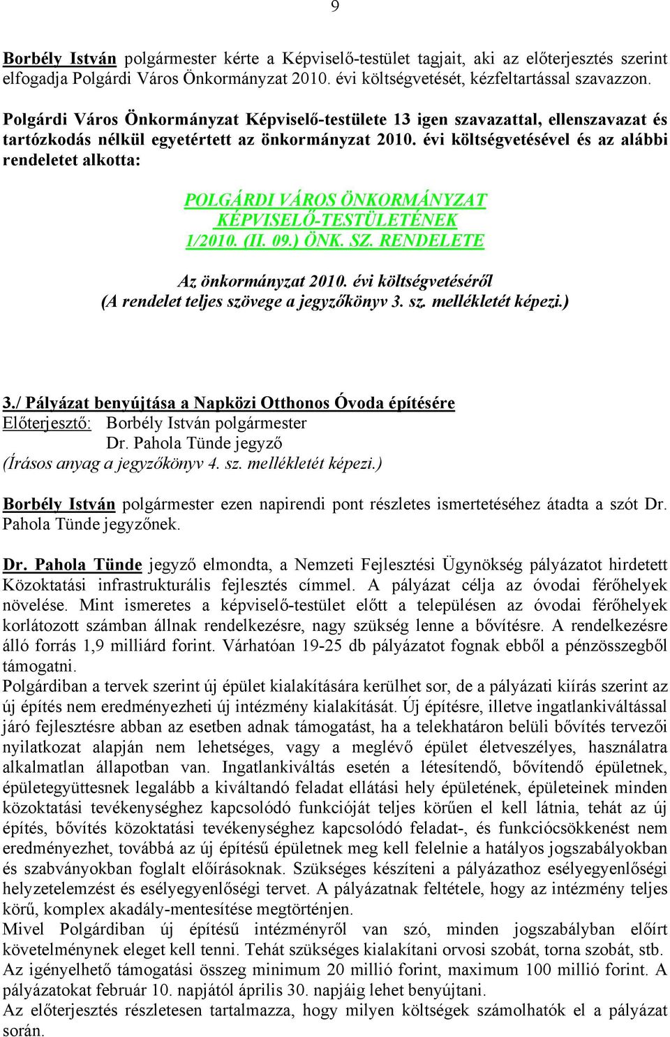 évi költségvetésével és az alábbi rendeletet alkotta: POLGÁRDI VÁROS ÖNKORMÁNYZAT KÉPVISELŐ-TESTÜLETÉNEK 1/2010. (II. 09.) ÖNK. SZ. RENDELETE Az önkormányzat 2010.