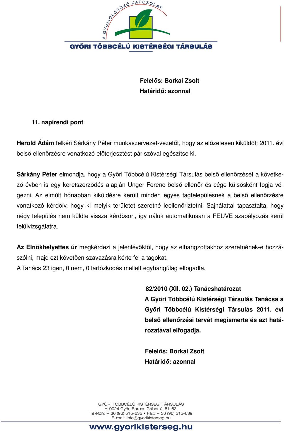 Sárkány Péter elmondja, hogy a Győri Többcélú Kistérségi Társulás belső ellenőrzését a következő évben is egy keretszerződés alapján Unger Ferenc belső ellenőr és cége külsősként fogja végezni.