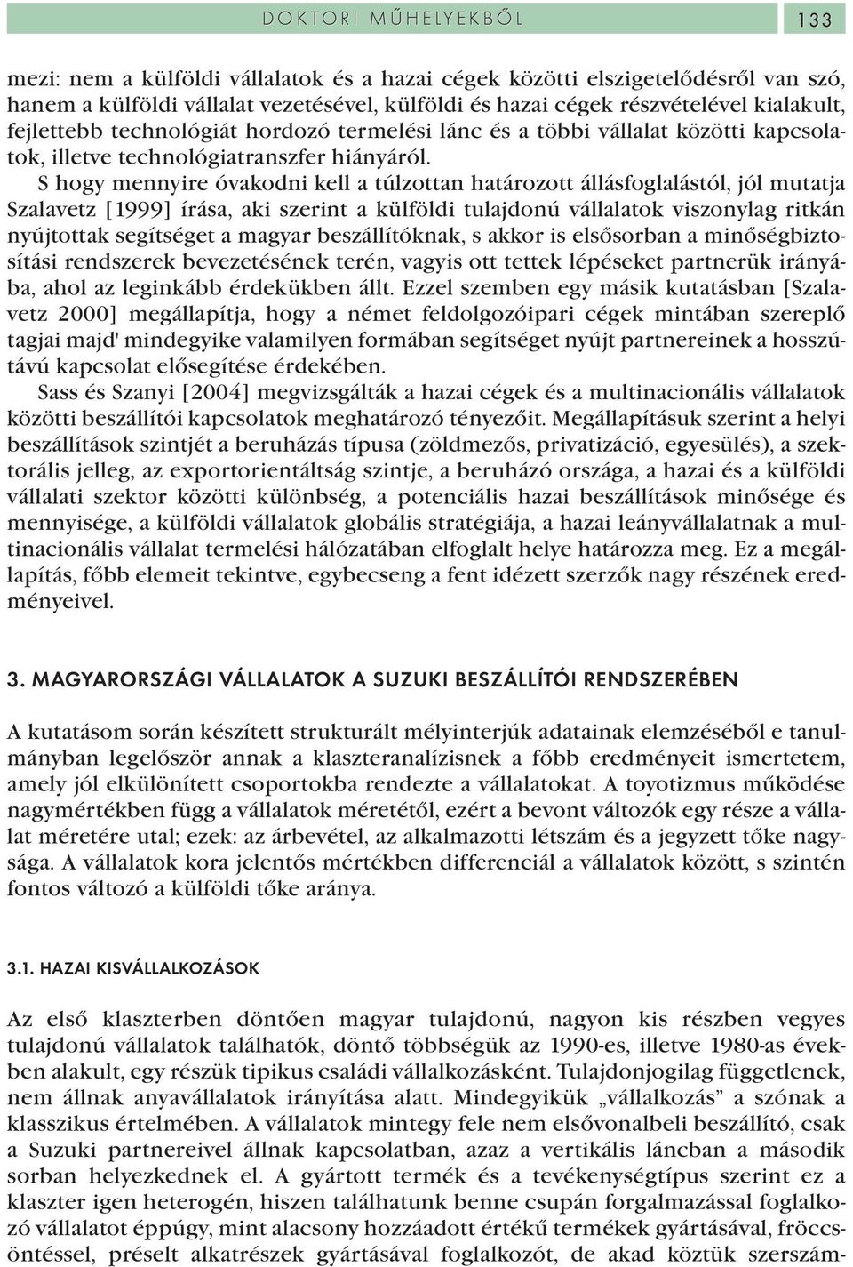 S hogy mennyire óvakodni kell a túlzottan határozott állásfoglalástól, jól mutatja Szalavetz [1999] írása, aki szerint a külföldi tulajdonú vállalatok viszonylag ritkán nyújtottak segítséget a magyar