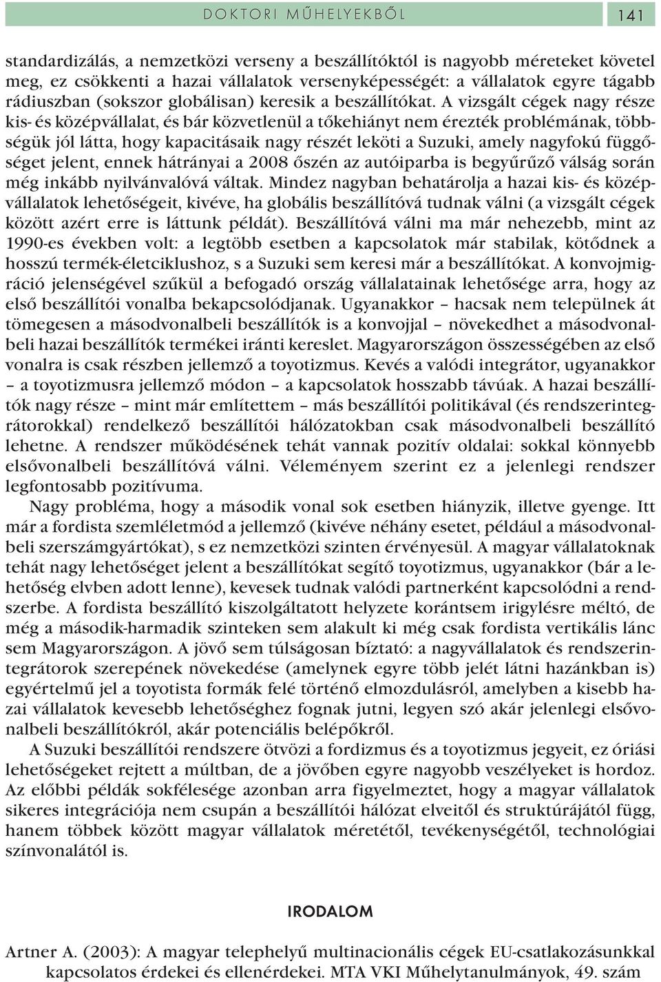 A vizsgált cégek nagy része kis- és középvállalat, és bár közvetlenül a tőkehiányt nem érezték problémának, többségük jól látta, hogy kapacitásaik nagy részét leköti a Suzuki, amely nagyfokú