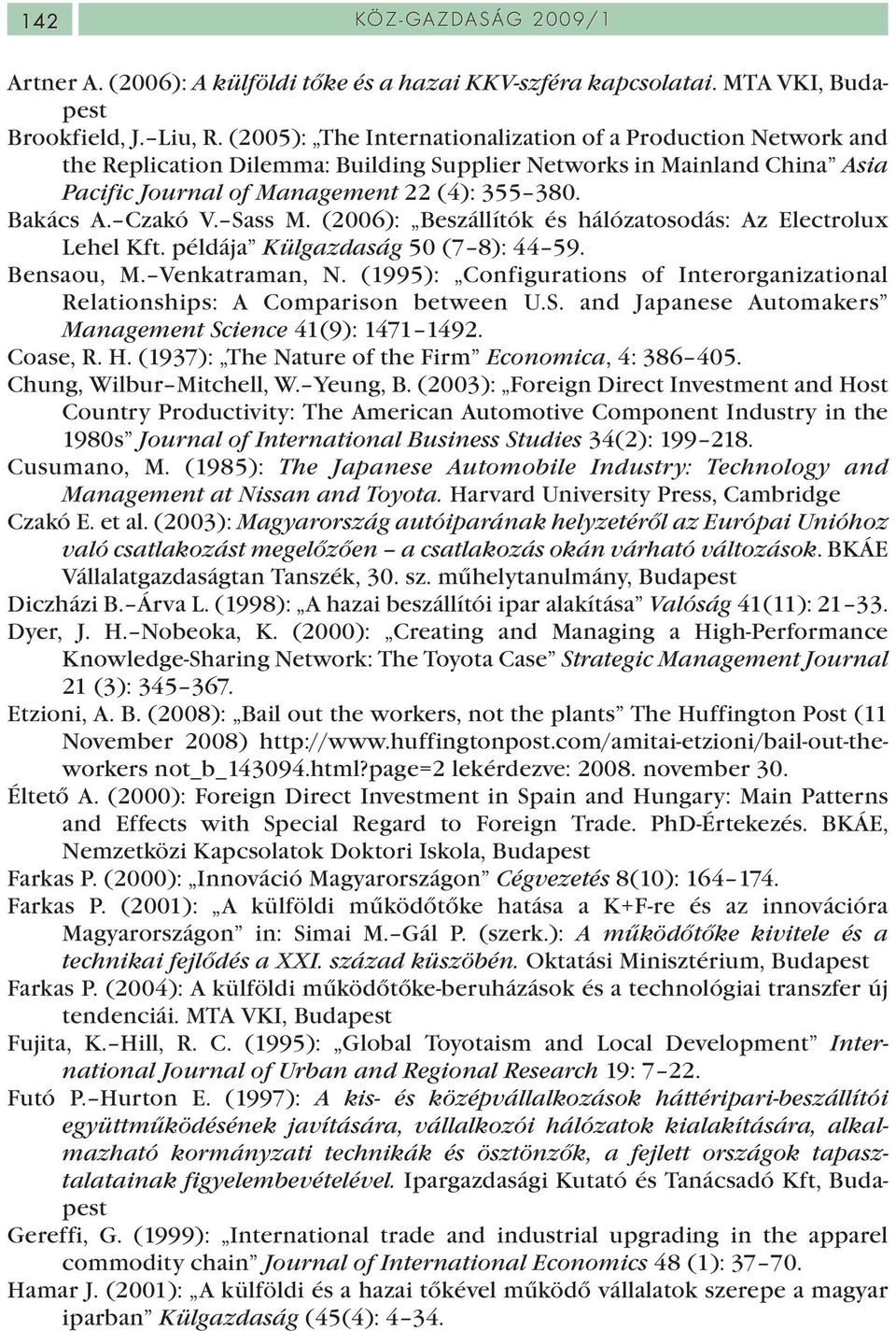 Czakó V. Sass M. (2006): Beszállítók és hálózatosodás: Az Electrolux Lehel Kft. példája Külgazdaság 50 (7 8): 44 59. Bensaou, M. Venkatraman, N.