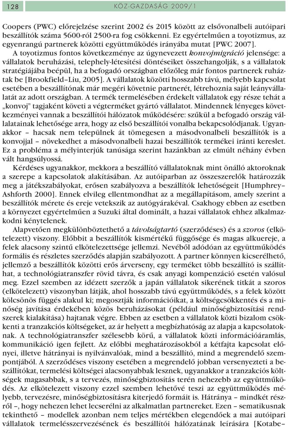 A toyotizmus fontos következménye az úgynevezett konvojmigráció jelensége: a vállalatok beruházási, telephely-létesítési döntéseiket összehangolják, s a vállalatok stratégiájába beépül, ha a befogadó