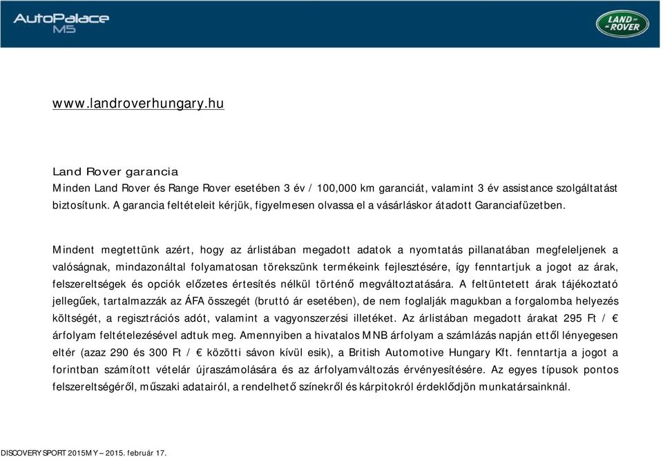 Mindent megtettünk azért, hogy az árlistában megadott adatok a nyomtatás pillanatában megfeleljenek a valóságnak, mindazonáltal folyamatosan törekszünk termékeink fejlesztésére, így fenntartjuk a