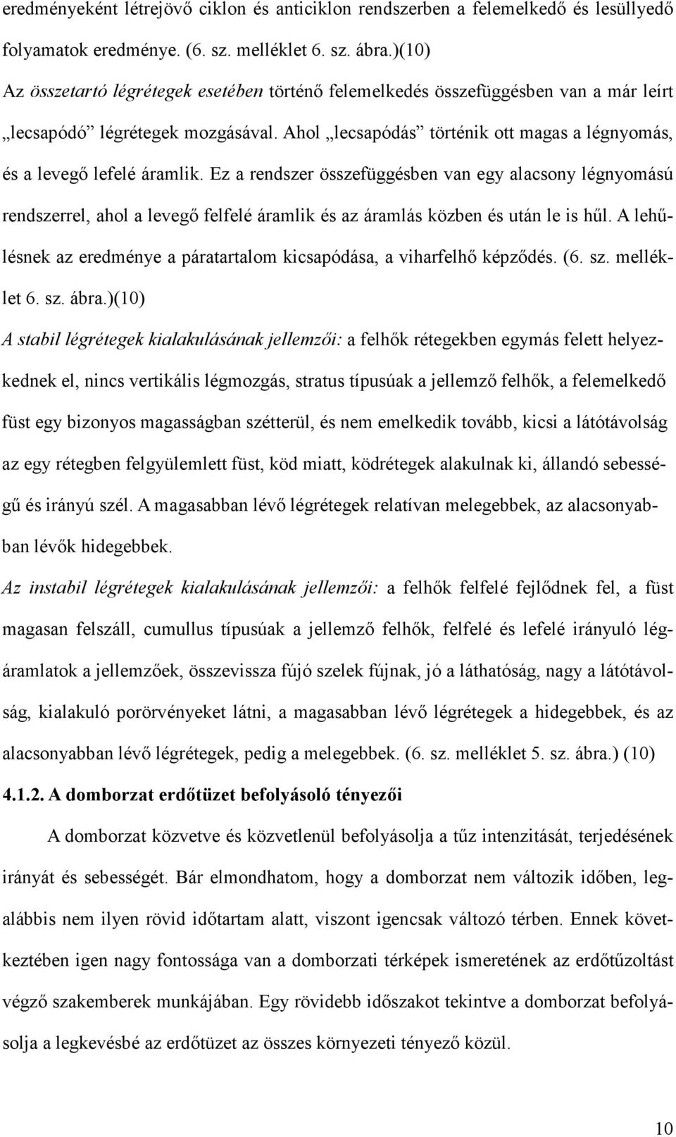 Ez a rendszer összefüggésben van egy alacsony légnyomású rendszerrel, ahol a levegı felfelé áramlik és az áramlás közben és után le is hől.