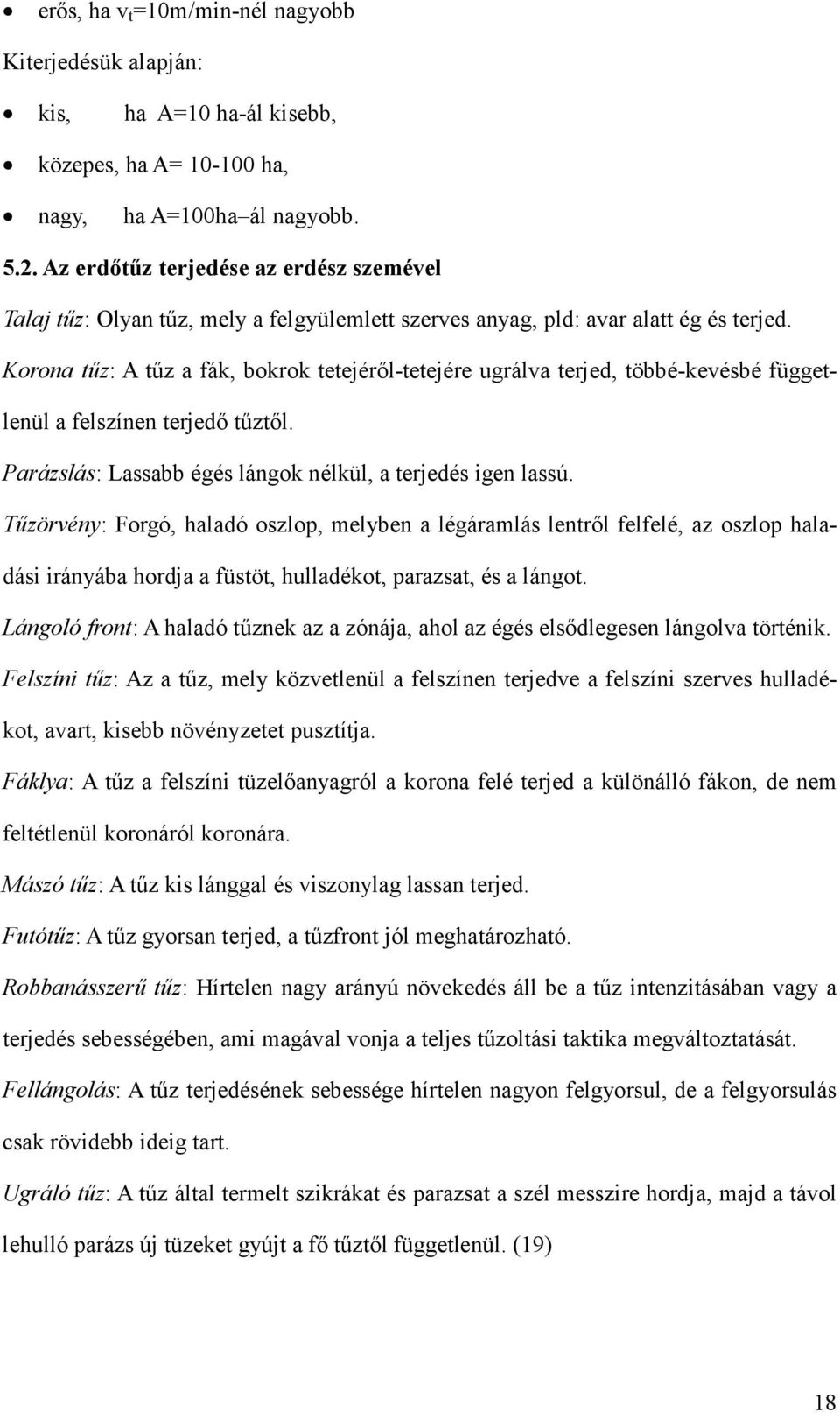 Korona tőz: A tőz a fák, bokrok tetejérıl-tetejére ugrálva terjed, többé-kevésbé függetlenül a felszínen terjedı tőztıl. Parázslás: Lassabb égés lángok nélkül, a terjedés igen lassú.