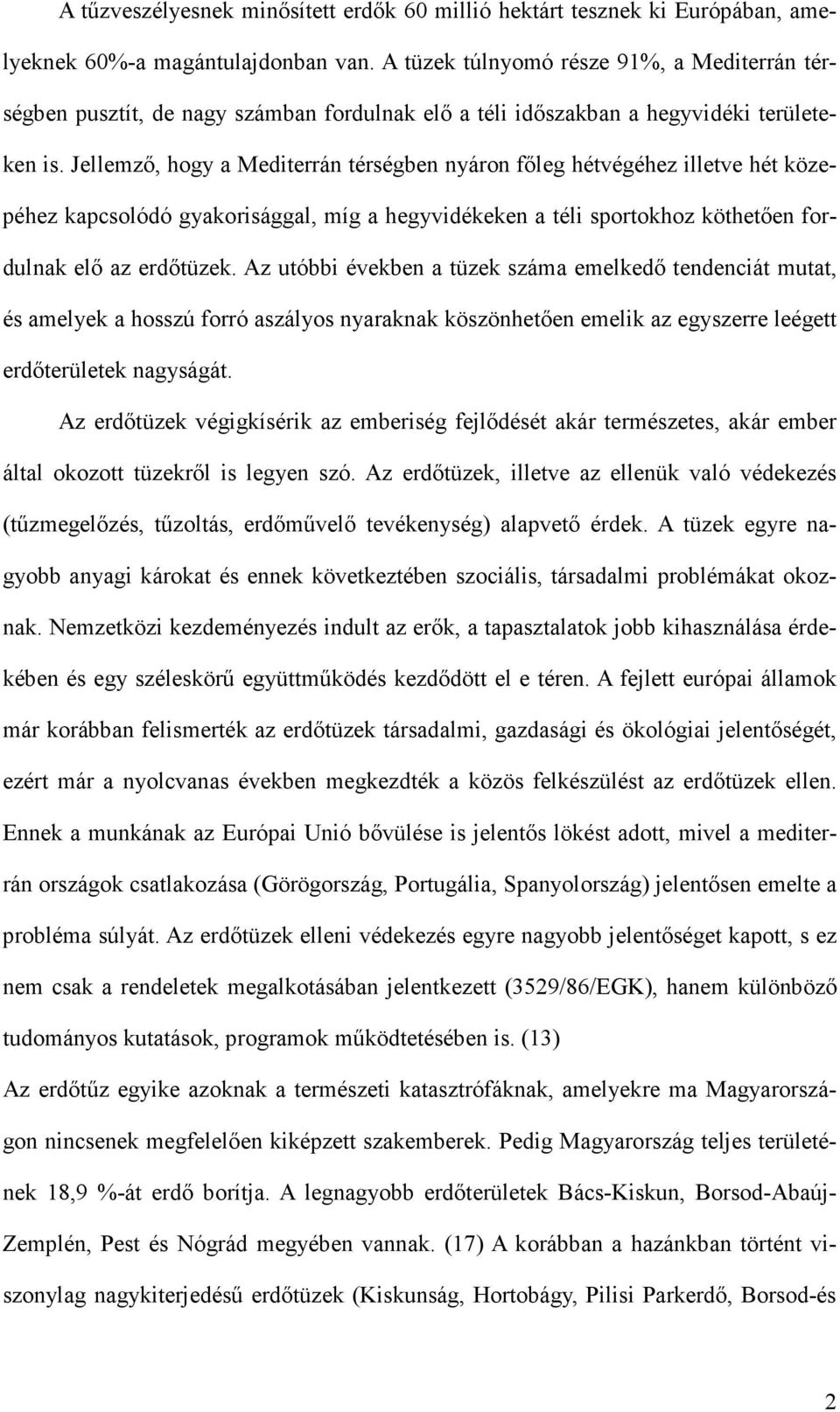 Jellemzı, hogy a Mediterrán térségben nyáron fıleg hétvégéhez illetve hét közepéhez kapcsolódó gyakorisággal, míg a hegyvidékeken a téli sportokhoz köthetıen fordulnak elı az erdıtüzek.