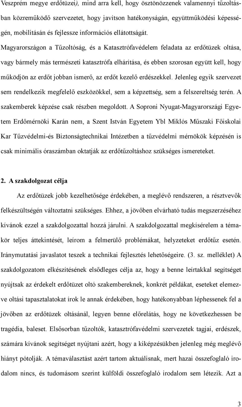 Magyarországon a Tőzoltóság, és a Katasztrófavédelem feladata az erdıtüzek oltása, vagy bármely más természeti katasztrófa elhárítása, és ebben szorosan együtt kell, hogy mőködjön az erdıt jobban