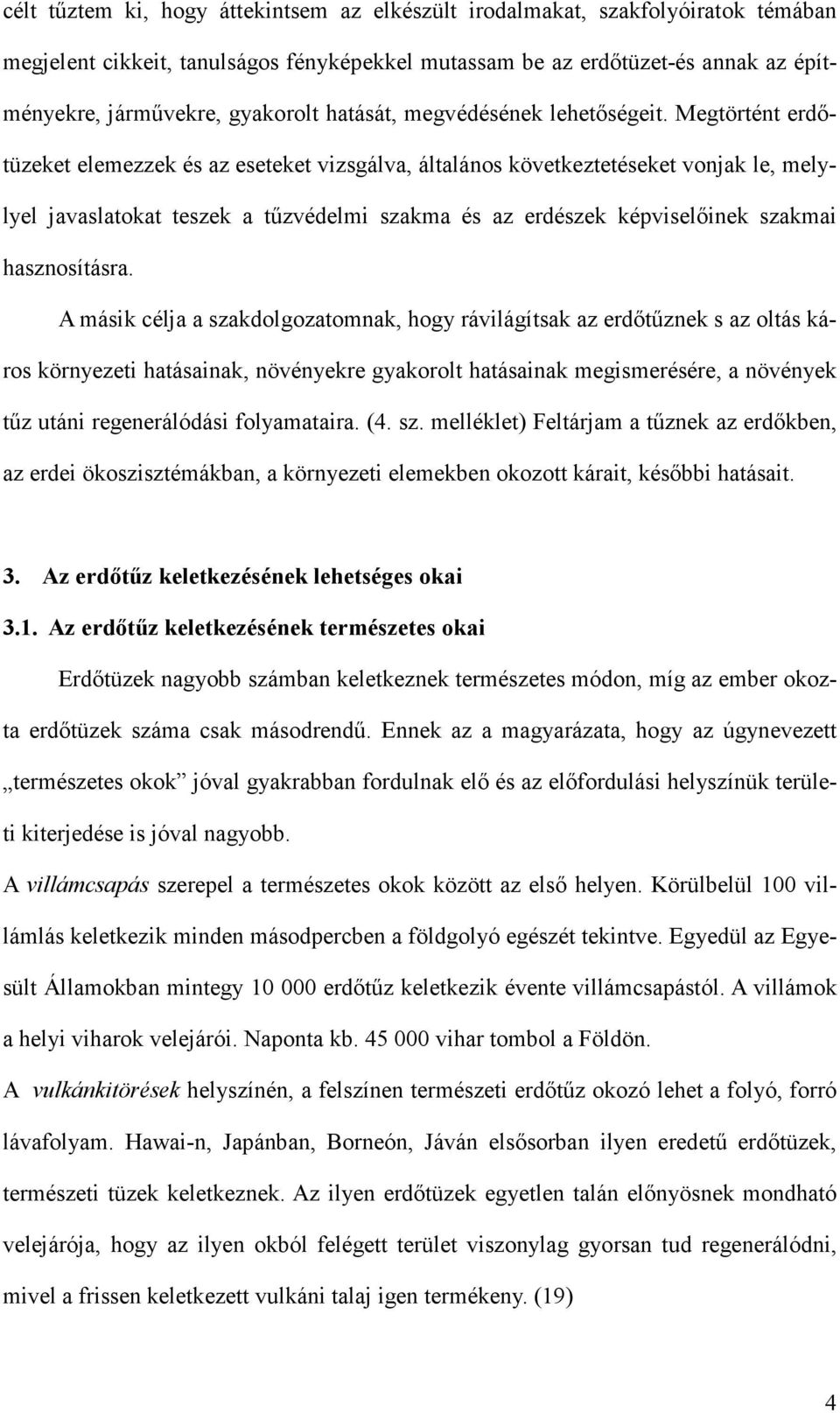 Megtörtént erdıtüzeket elemezzek és az eseteket vizsgálva, általános következtetéseket vonjak le, melylyel javaslatokat teszek a tőzvédelmi szakma és az erdészek képviselıinek szakmai hasznosításra.