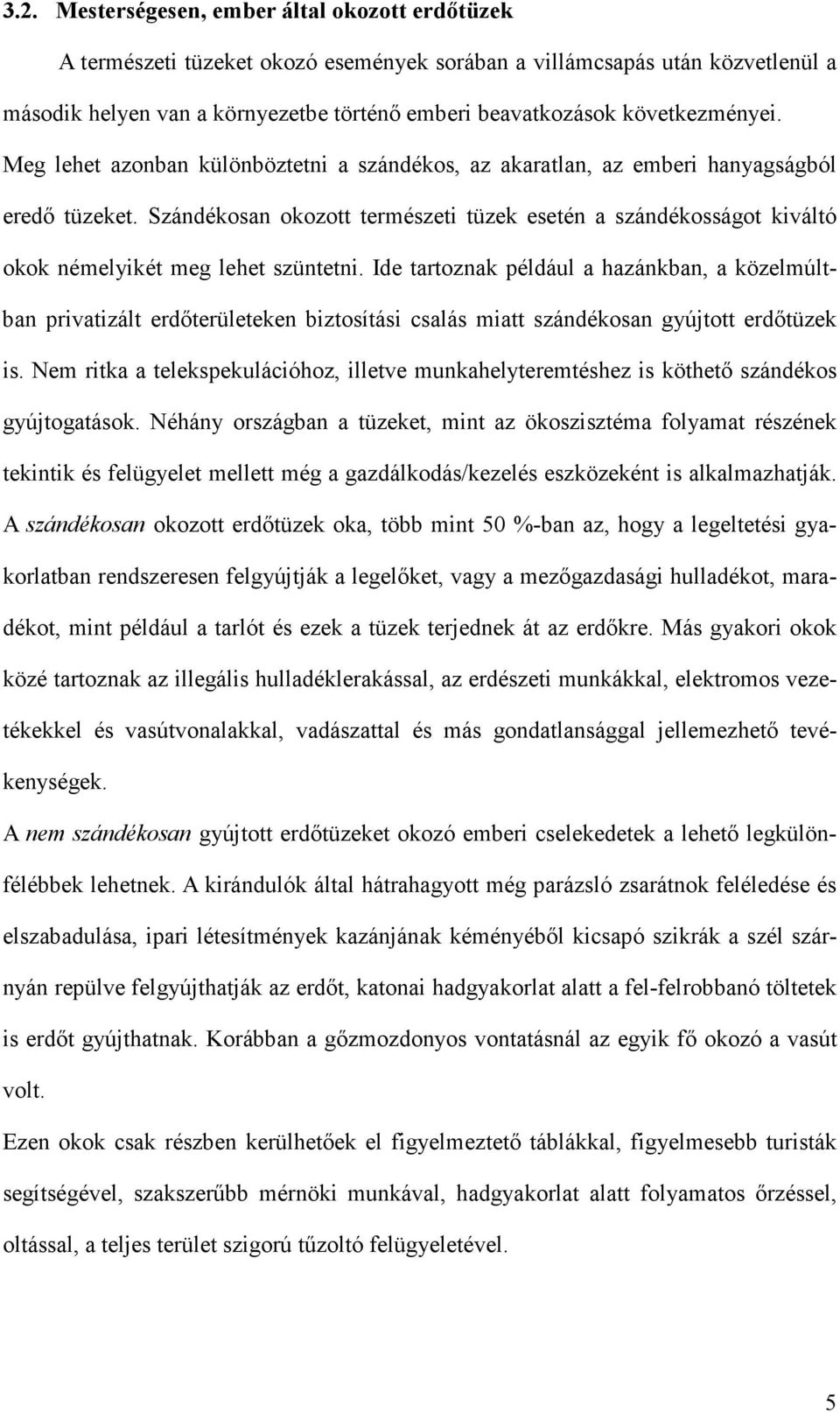 Szándékosan okozott természeti tüzek esetén a szándékosságot kiváltó okok némelyikét meg lehet szüntetni.