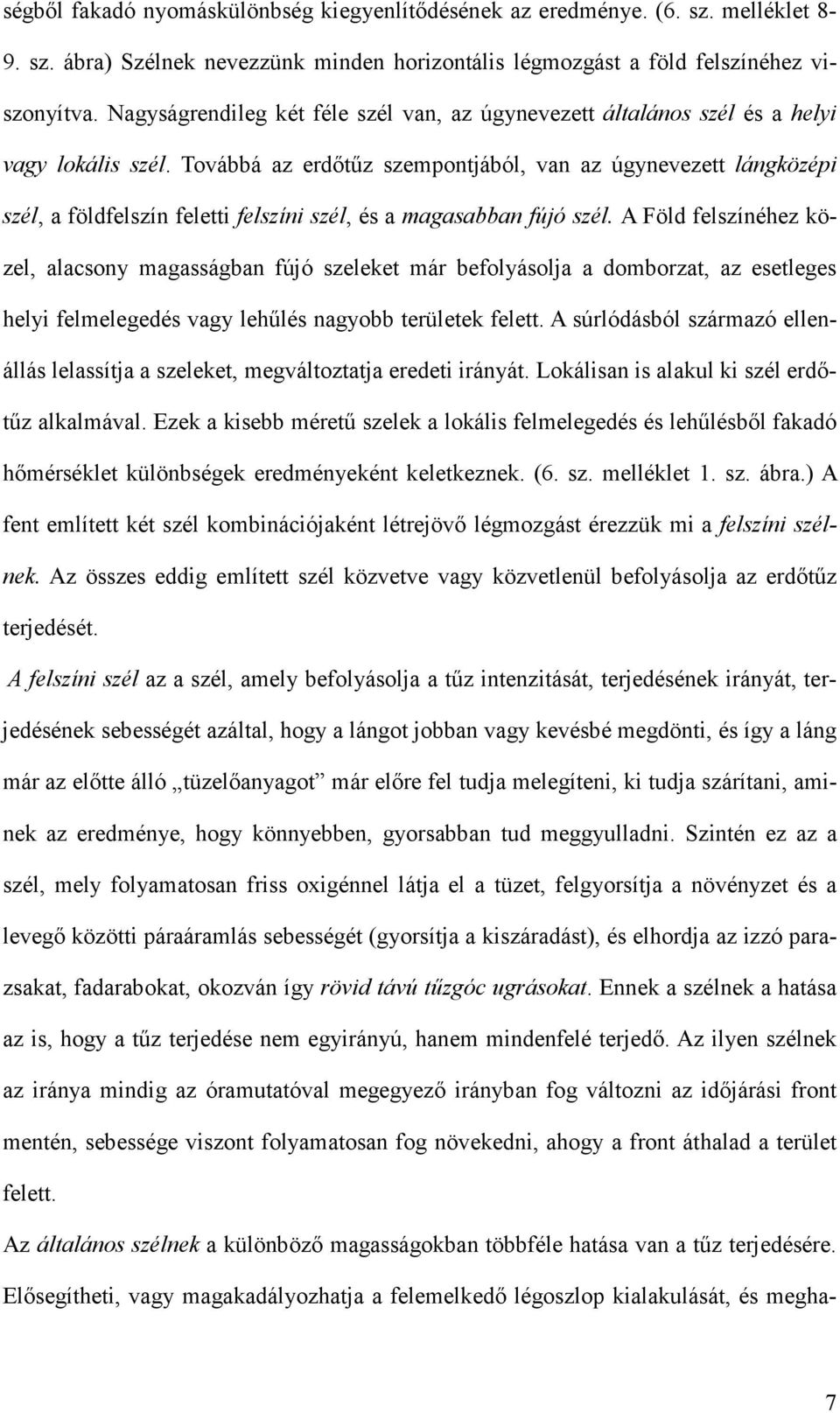 Továbbá az erdıtőz szempontjából, van az úgynevezett lángközépi szél, a földfelszín feletti felszíni szél, és a magasabban fújó szél.