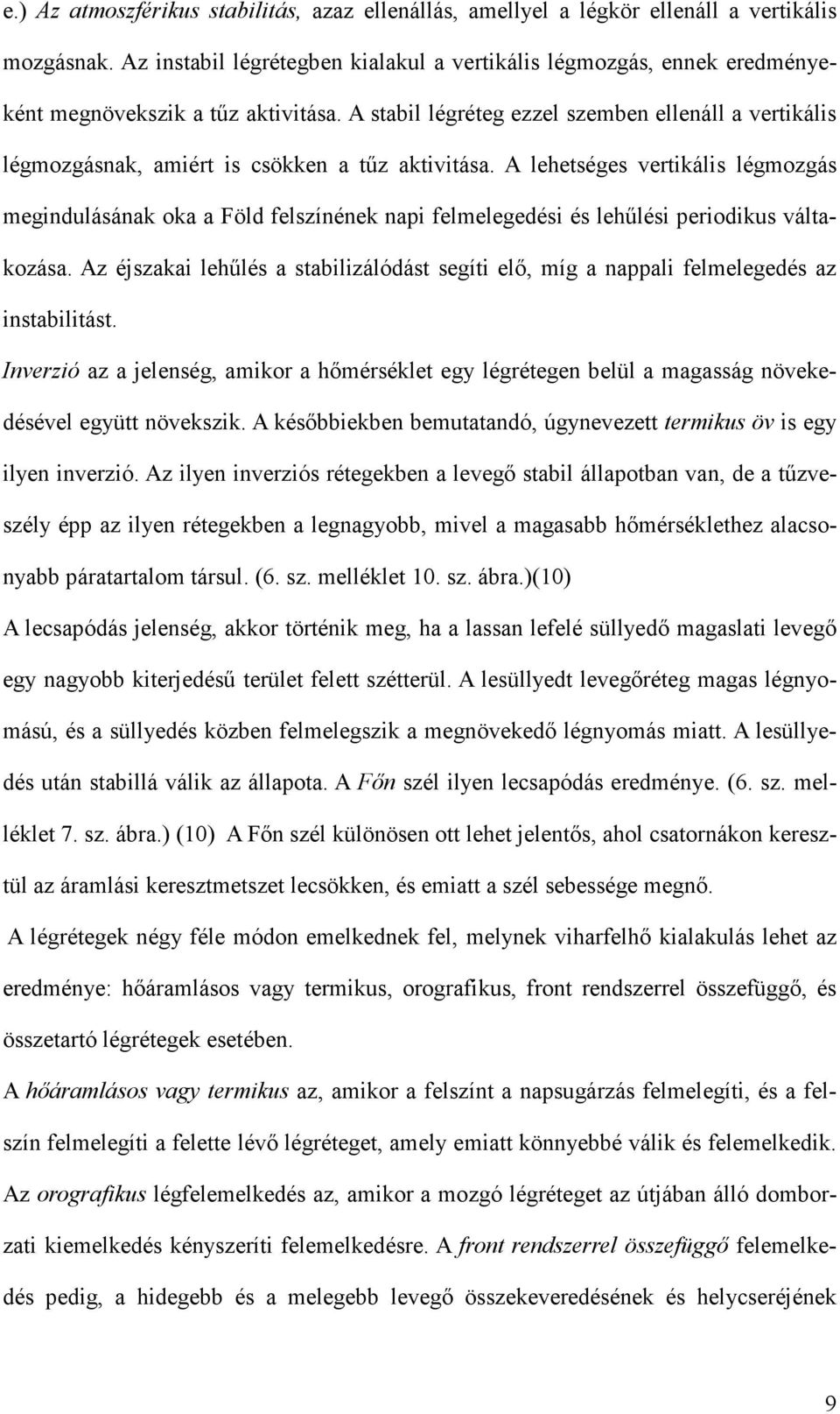 A stabil légréteg ezzel szemben ellenáll a vertikális légmozgásnak, amiért is csökken a tőz aktivitása.