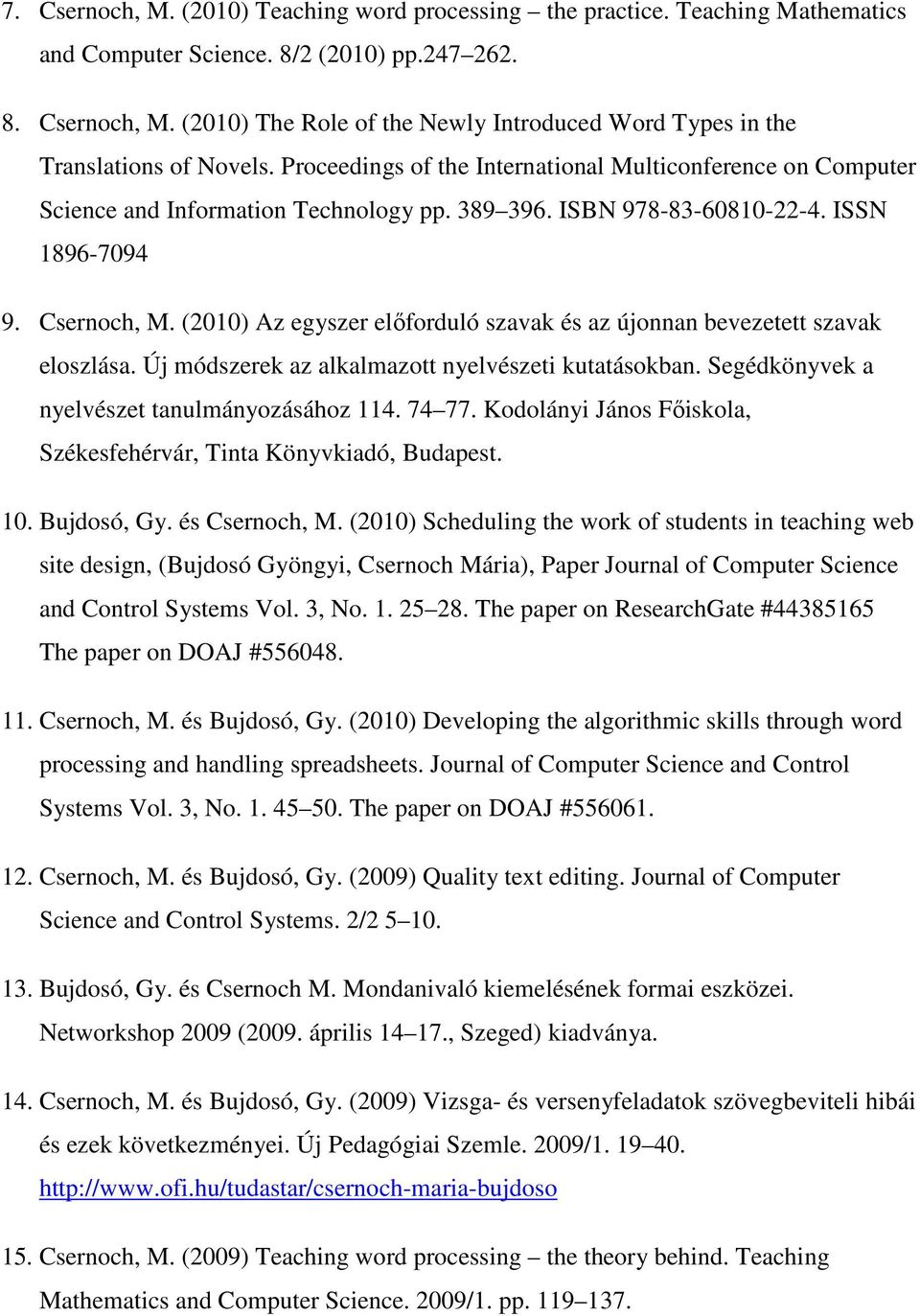 (2010) Az egyszer előforduló szavak és az újonnan bevezetett szavak eloszlása. Új módszerek az alkalmazott nyelvészeti kutatásokban. Segédkönyvek a nyelvészet tanulmányozásához 114. 74 77.