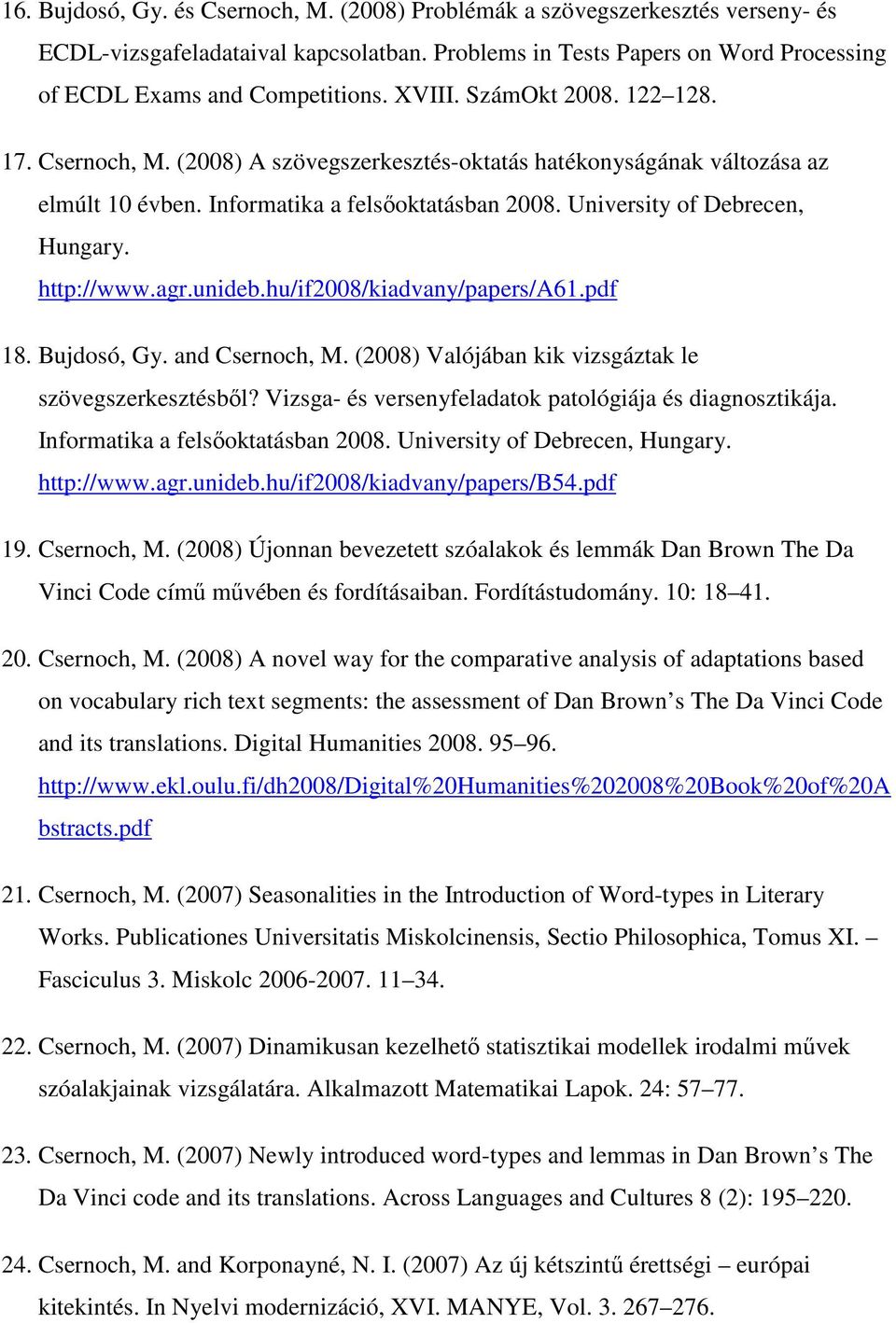 http://www.agr.unideb.hu/if2008/kiadvany/papers/a61.pdf 18. Bujdosó, Gy. and Csernoch, M. (2008) Valójában kik vizsgáztak le szövegszerkesztésből?