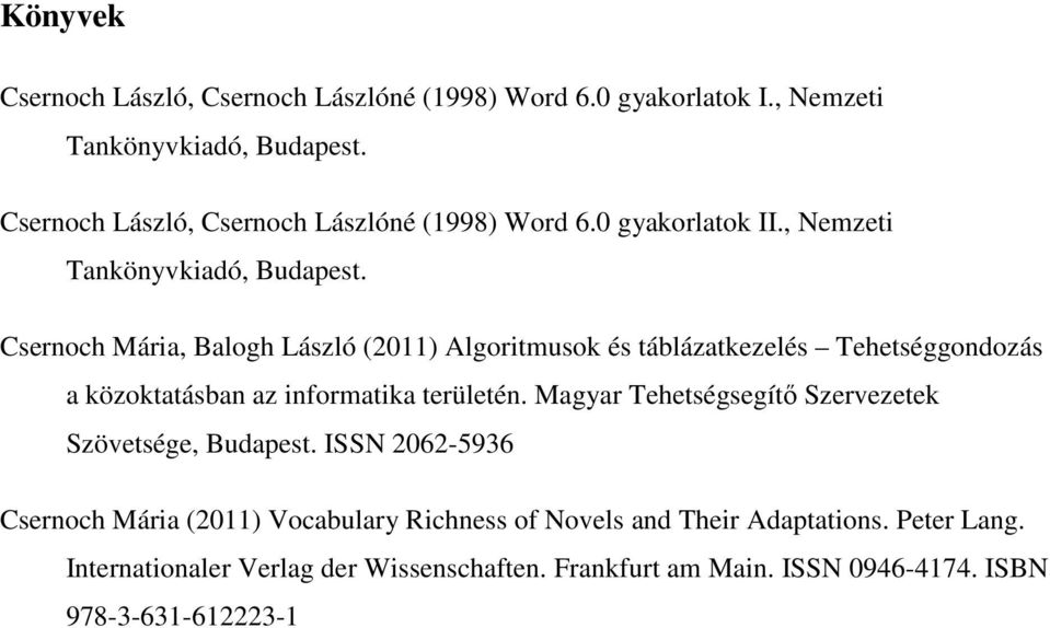 Csernoch Mária, Balogh László (2011) Algoritmusok és táblázatkezelés Tehetséggondozás a közoktatásban az informatika területén.