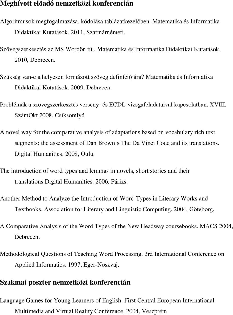 Matematika és Informatika Didaktikai Kutatások. 2009, Debrecen. Problémák a szövegszerkesztés verseny- és ECDL-vizsgafeladataival kapcsolatban. XVIII. SzámOkt 2008. Csíksomlyó.