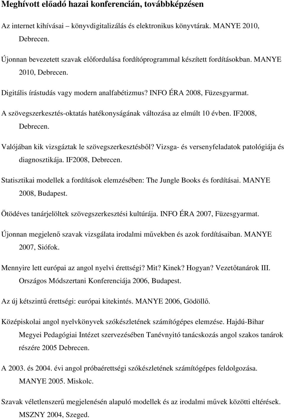 A szövegszerkesztés-oktatás hatékonyságának változása az elmúlt 10 évben. IF2008, Debrecen. Valójában kik vizsgáztak le szövegszerkesztésből? Vizsga- és versenyfeladatok patológiája és diagnosztikája.