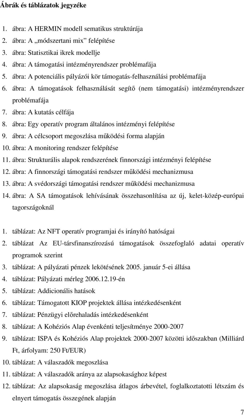 ábra: A támogatások felhasználását segítő (nem támogatási) intézményrendszer problémafája 7. ábra: A kutatás célfája 8. ábra: Egy operatív program általános intézményi felépítése 9.