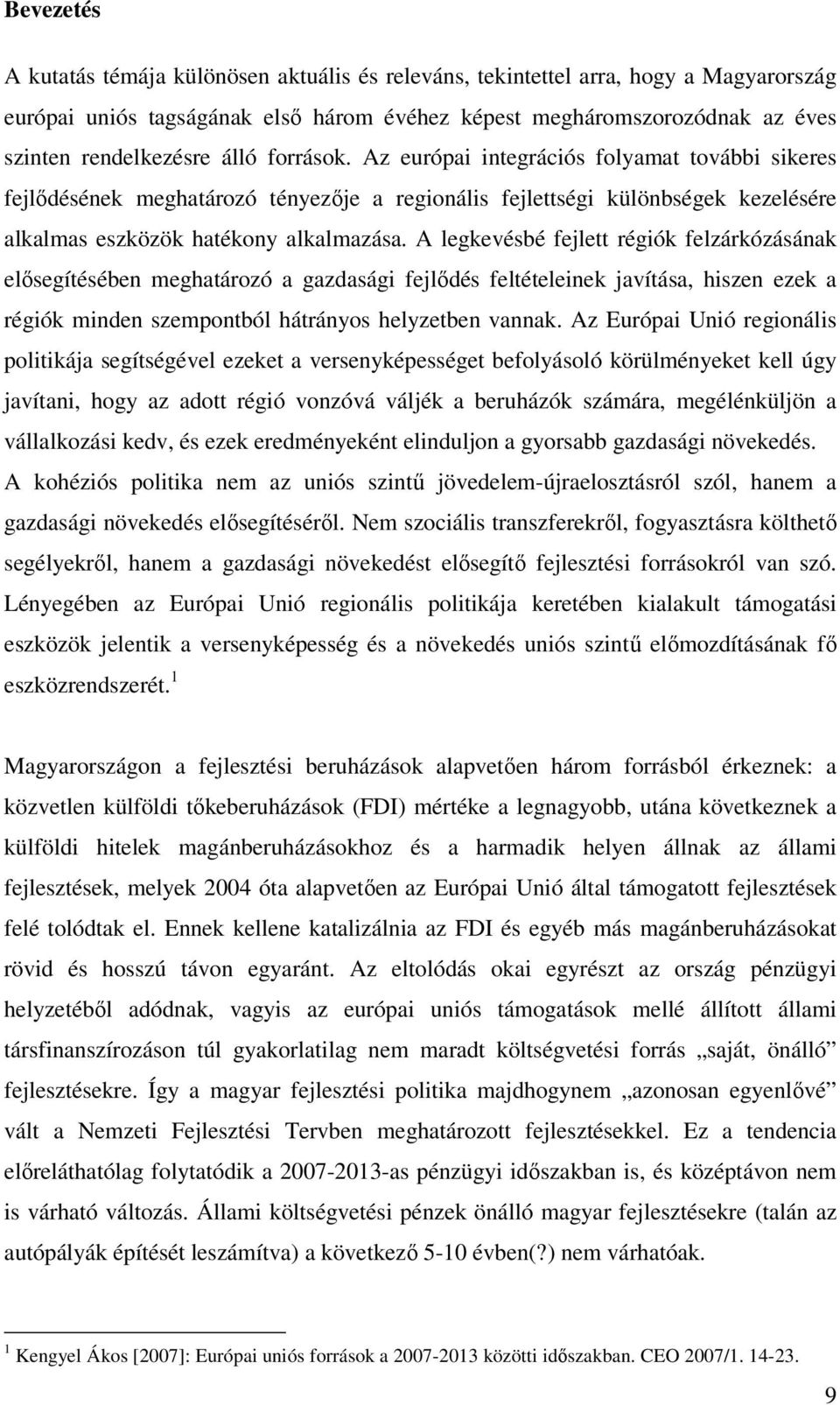 A legkevésbé fejlett régiók felzárkózásának elősegítésében meghatározó a gazdasági fejlődés feltételeinek javítása, hiszen ezek a régiók minden szempontból hátrányos helyzetben vannak.