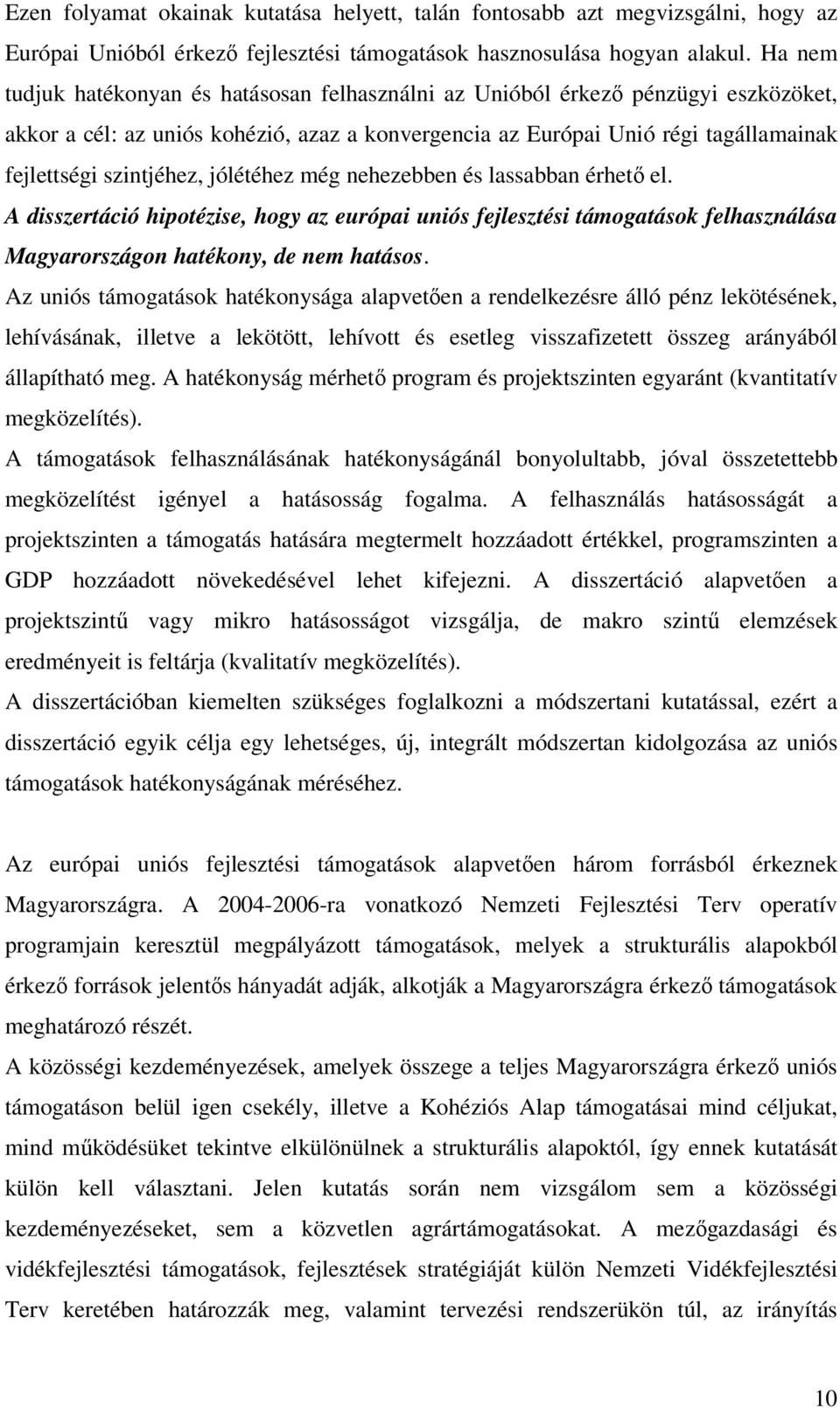 jólétéhez még nehezebben és lassabban érhető el. A disszertáció hipotézise, hogy az európai uniós fejlesztési támogatások felhasználása Magyarországon hatékony, de nem hatásos.