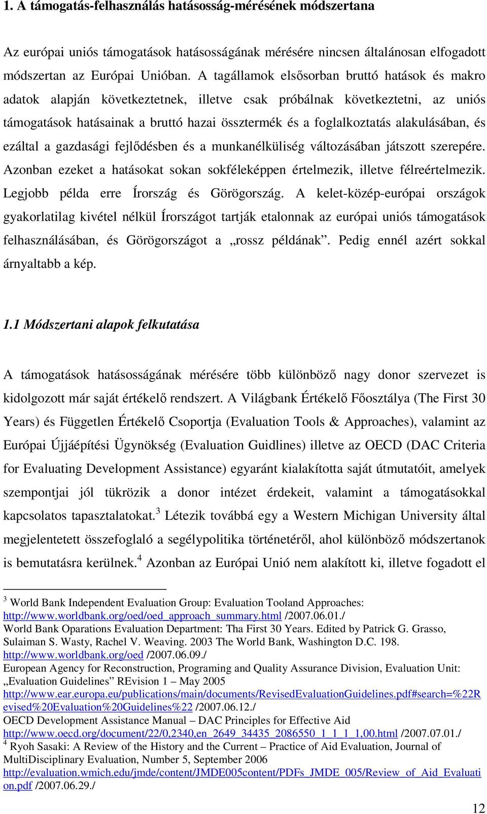 alakulásában, és ezáltal a gazdasági fejlődésben és a munkanélküliség változásában játszott szerepére. Azonban ezeket a hatásokat sokan sokféleképpen értelmezik, illetve félreértelmezik.