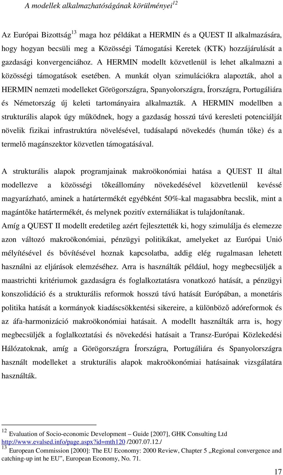 A munkát olyan szimulációkra alapozták, ahol a HERMIN nemzeti modelleket Görögországra, Spanyolországra, Írországra, Portugáliára és Németország új keleti tartományaira alkalmazták.