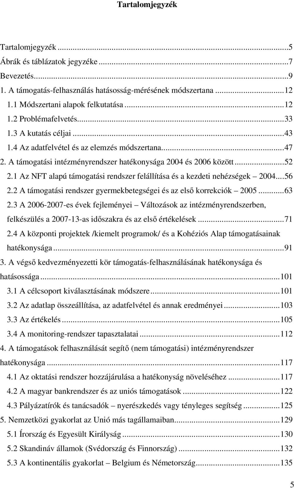 1 Az NFT alapú támogatási rendszer felállítása és a kezdeti nehézségek 2004... 56 2.2 A támogatási rendszer gyermekbetegségei és az első korrekciók 2005... 63 2.