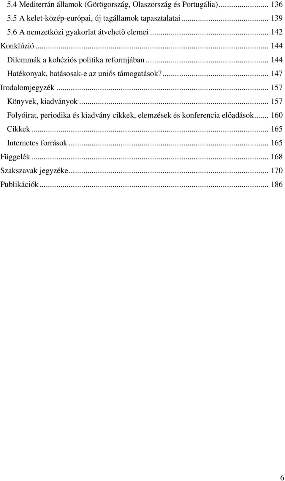 .. 144 Hatékonyak, hatásosak-e az uniós támogatások?... 147 Irodalomjegyzék... 157 Könyvek, kiadványok.