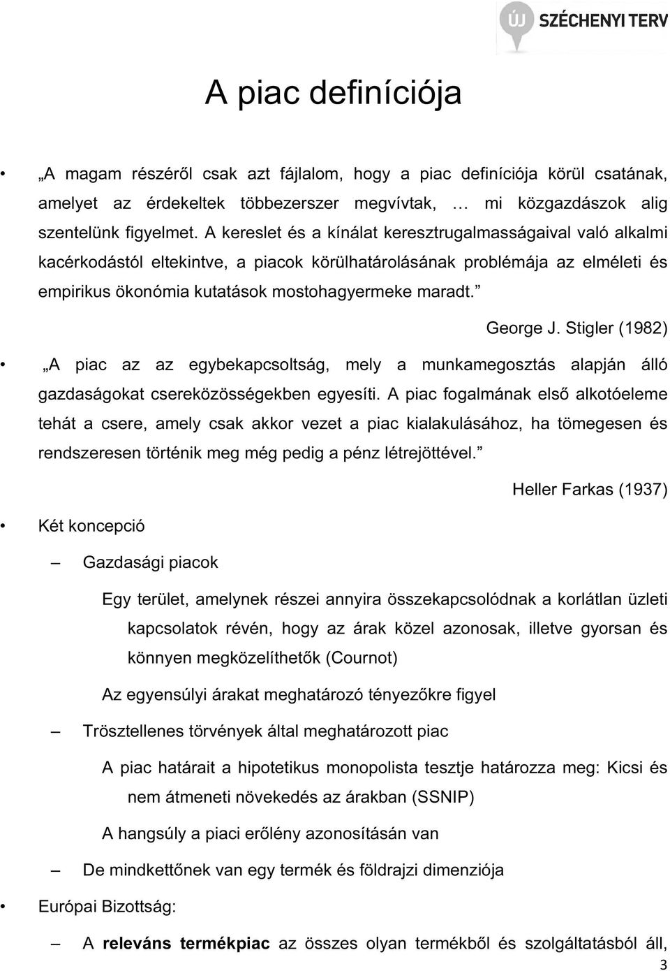 George J. Stigler (1982) A piac az az egybekapcsoltság, mely a munkamegosztás alapján álló gazdaságokat csereközösségekben egyesíti.