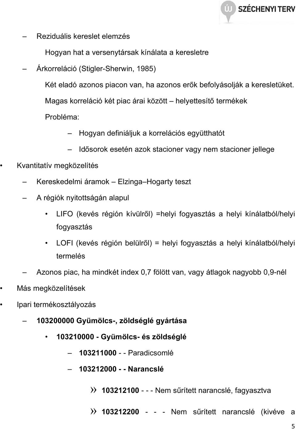 Kereskedelmi áramok Elzinga Hogarty teszt A régiók nyitottságán alapul LIFO (kevés régión kívülről) =helyi fogyasztás a helyi kínálatból/helyi fogyasztás LOFI (kevés régión belülről) = helyi