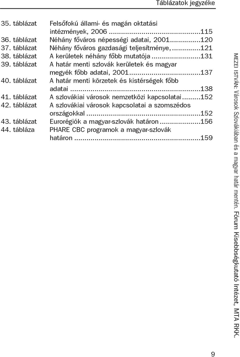 táblázat A határ menti szlovák kerületek és magyar megyék főbb adatai, 2001...137 40. táblázat A határ menti körzetek és kistérségek főbb adatai...138 41.