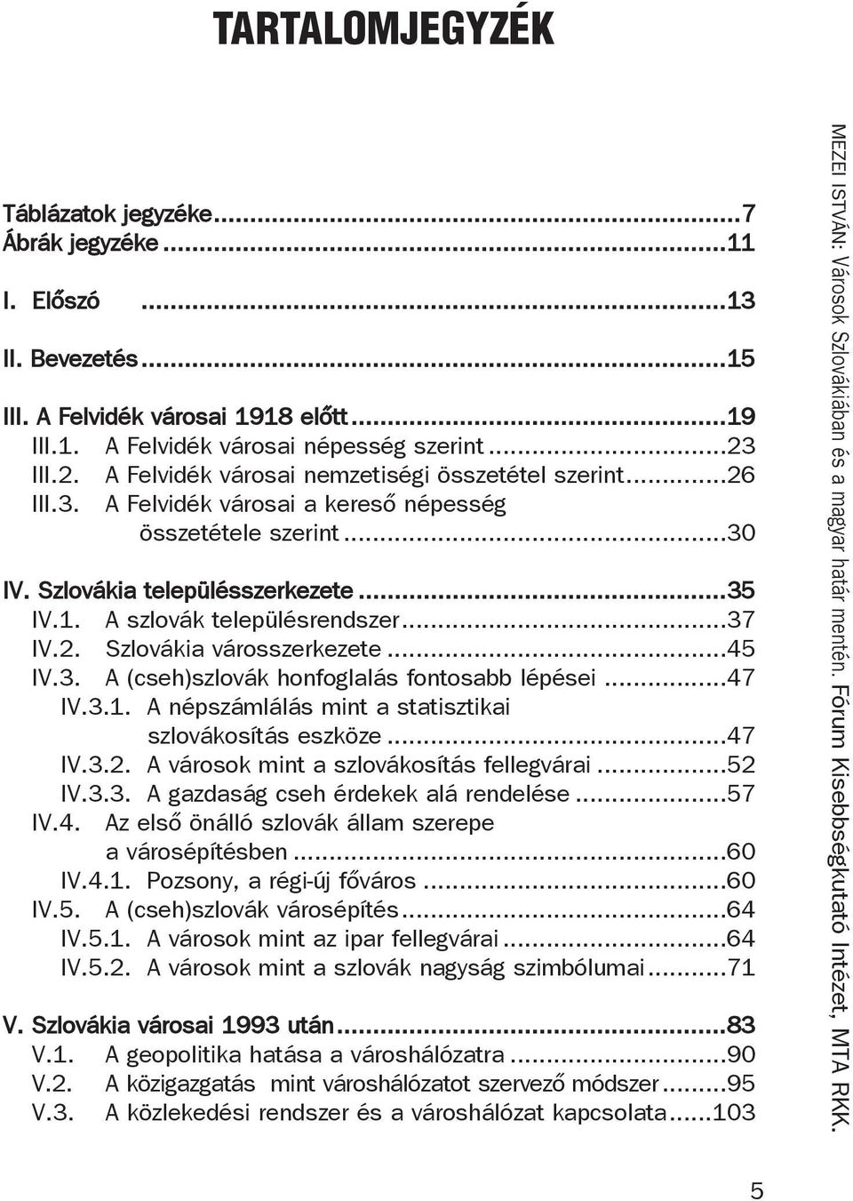 A szlovák településrendszer...37 IV.2. Szlovákia városszerkezete...45 IV.3. A (cseh)szlovák honfoglalás fontosabb lépései...47 IV.3.1. A népszámlálás mint a statisztikai szlovákosítás eszköze...47 IV.3.2. A városok mint a szlovákosítás fellegvárai.